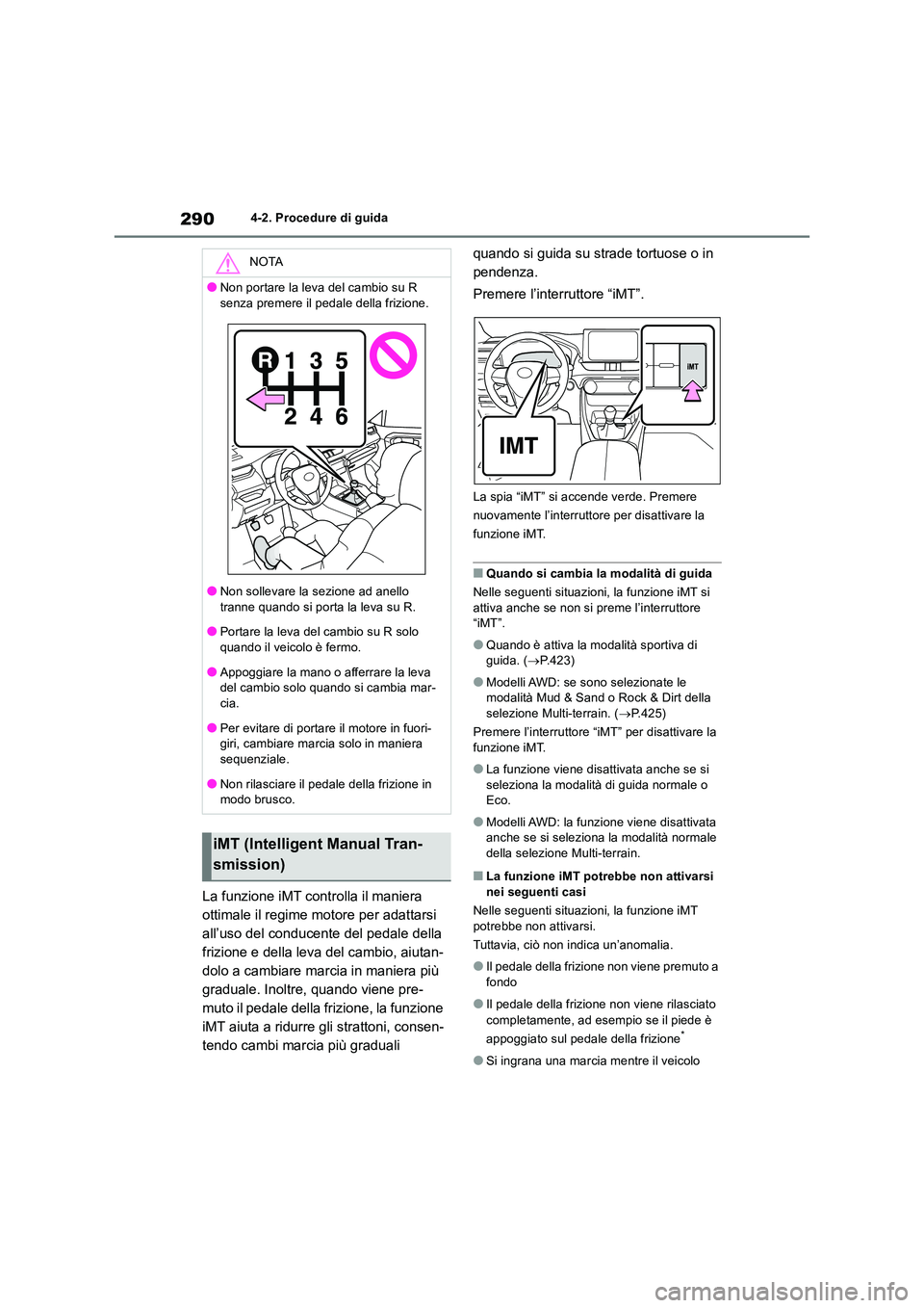 TOYOTA RAV4 2018  Manuale duso (in Italian) 2904-2. Procedure di guida
La funzione iMT controlla il maniera  
ottimale il regime motore per adattarsi 
all’uso del conducente del pedale della 
frizione e della leva del cambio, aiutan-
dolo a c