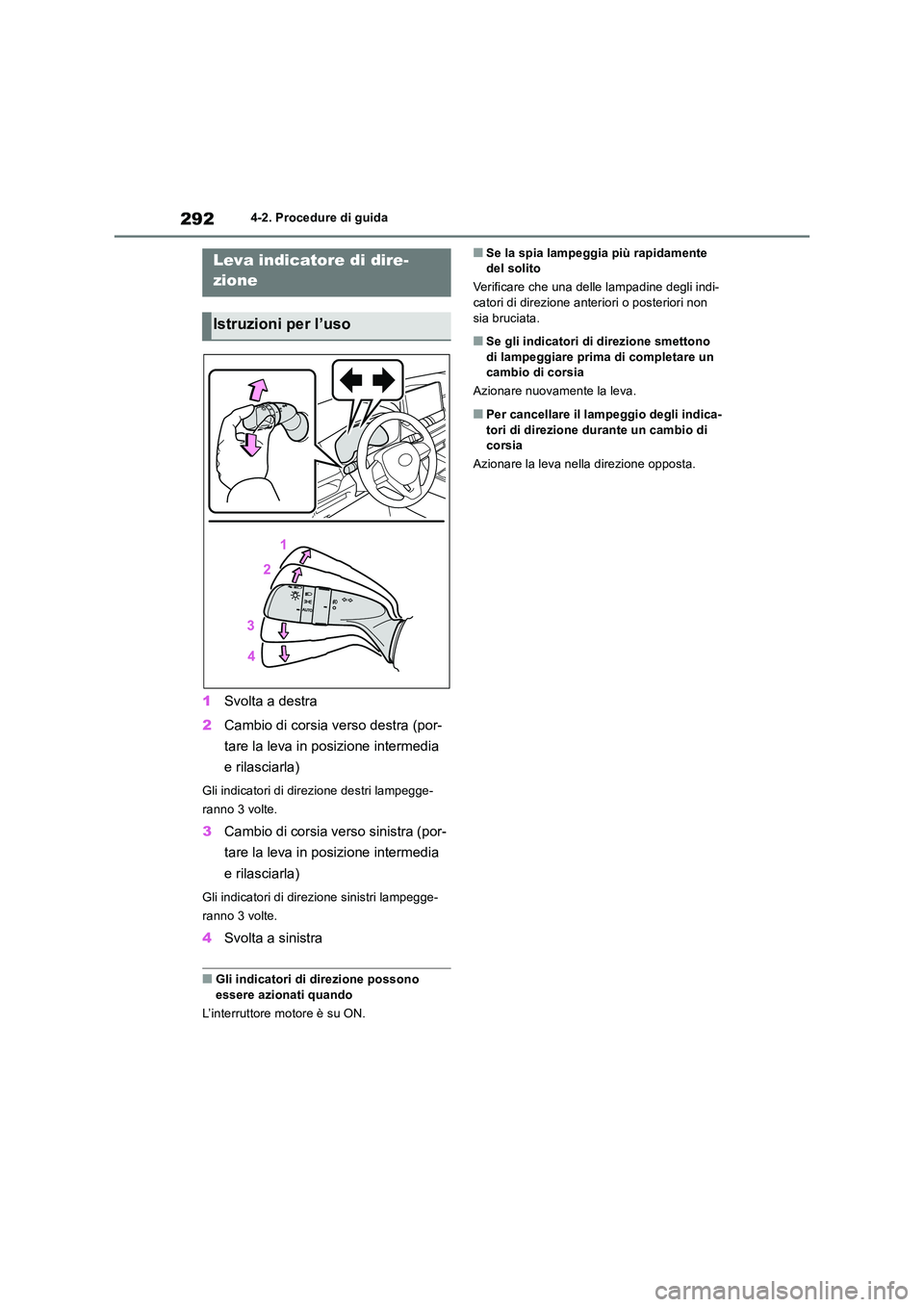 TOYOTA RAV4 2018  Manuale duso (in Italian) 2924-2. Procedure di guida
1Svolta a destra 
2 Cambio di corsia verso destra (por- 
tare la leva in posizione intermedia  
e rilasciarla)
Gli indicatori di direzione destri lampegge- 
ranno 3 volte.
3