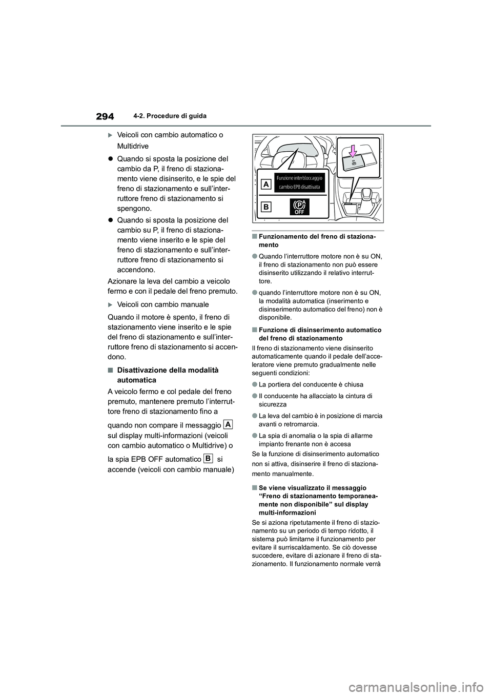 TOYOTA RAV4 2018  Manuale duso (in Italian) 2944-2. Procedure di guida
Veicoli con cambio automatico o 
Multidrive
Quando si sposta la posizione del 
cambio da P, il freno di staziona-
mento viene disinserito, e le spie del 
freno di staz