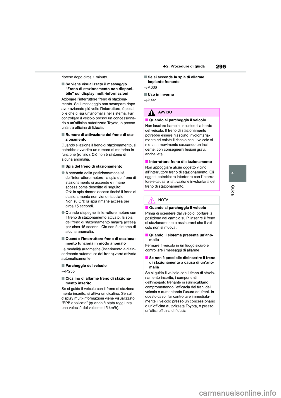 TOYOTA RAV4 2018  Manuale duso (in Italian) 295
4 
4-2. Procedure di guida
Guida
ripreso dopo circa 1 minuto.
■Se viene visualizzato il messaggio  “Freno di stazionamento non disponi-bile” sul display multi-informazioni 
Azionare l’inte