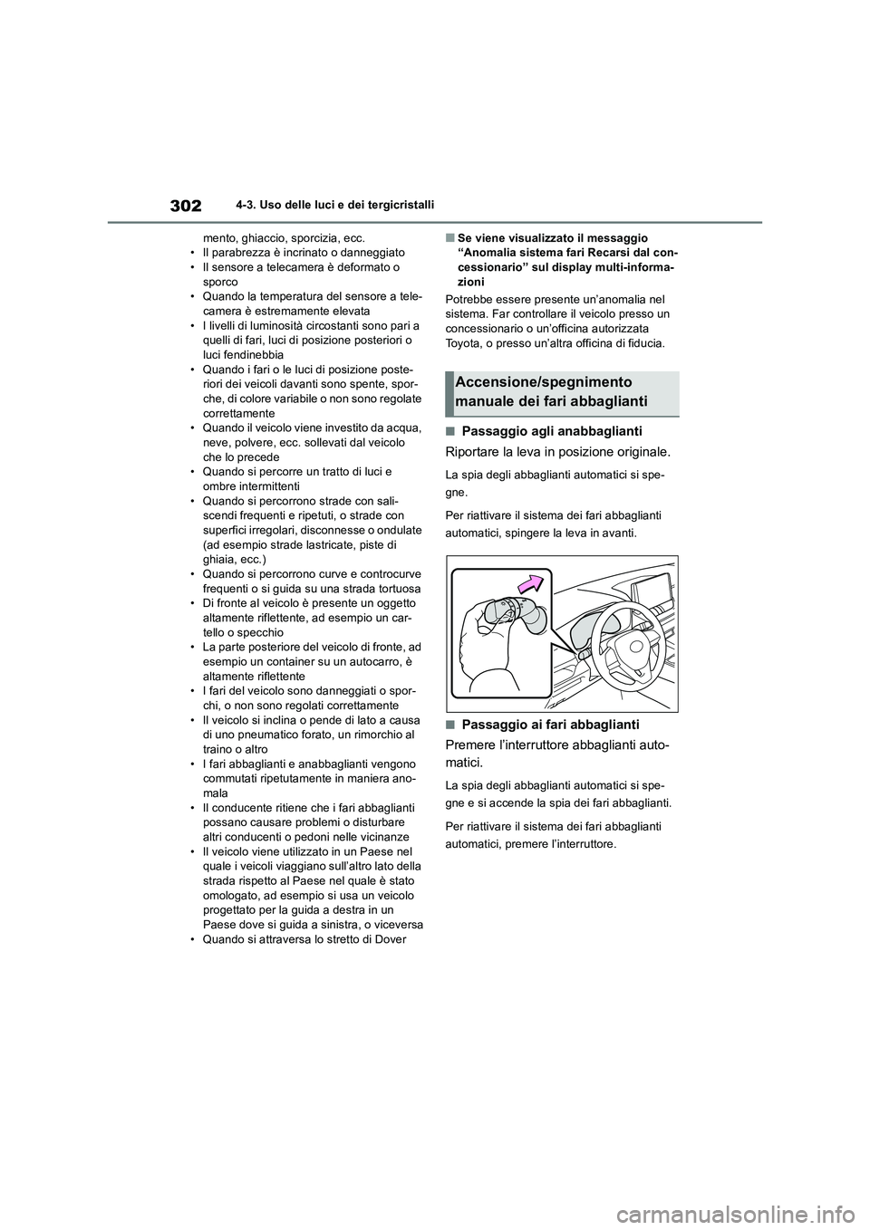 TOYOTA RAV4 2018  Manuale duso (in Italian) 3024-3. Uso delle luci e dei tergicristalli
mento, ghiaccio, sporcizia, ecc.
• Il parabrezza è incrinato o danneggiato
• Il sensore a telecamera è deformato o 
sporco
• Quando la temperatura d