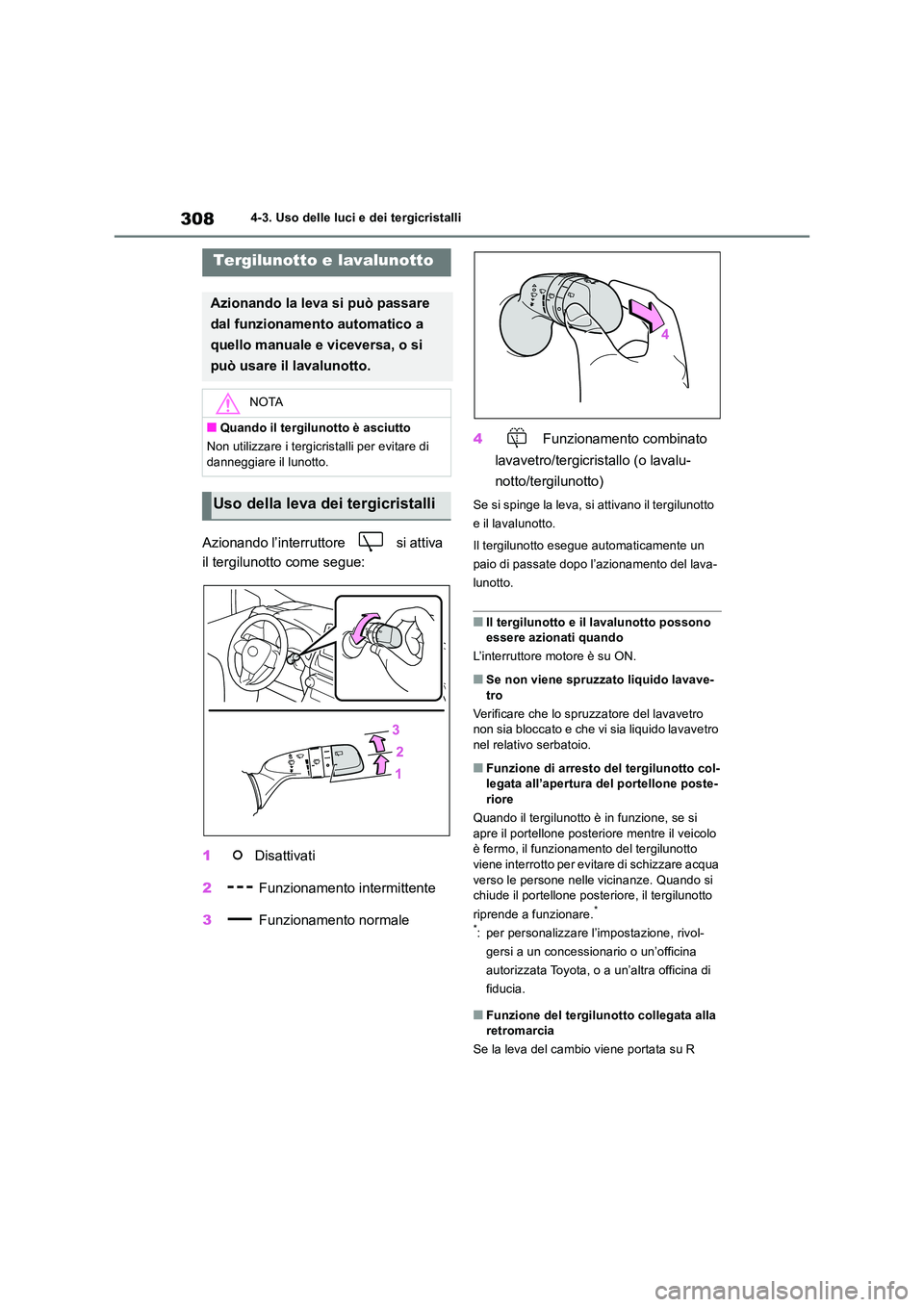 TOYOTA RAV4 2018  Manuale duso (in Italian) 3084-3. Uso delle luci e dei tergicristalli
Azionando l’interruttore   si attiva  
il tergilunotto come segue: 
1  Disattivati 
2  Funzionamento intermittente 
3  Funzionamento normale 
4  Funzionam