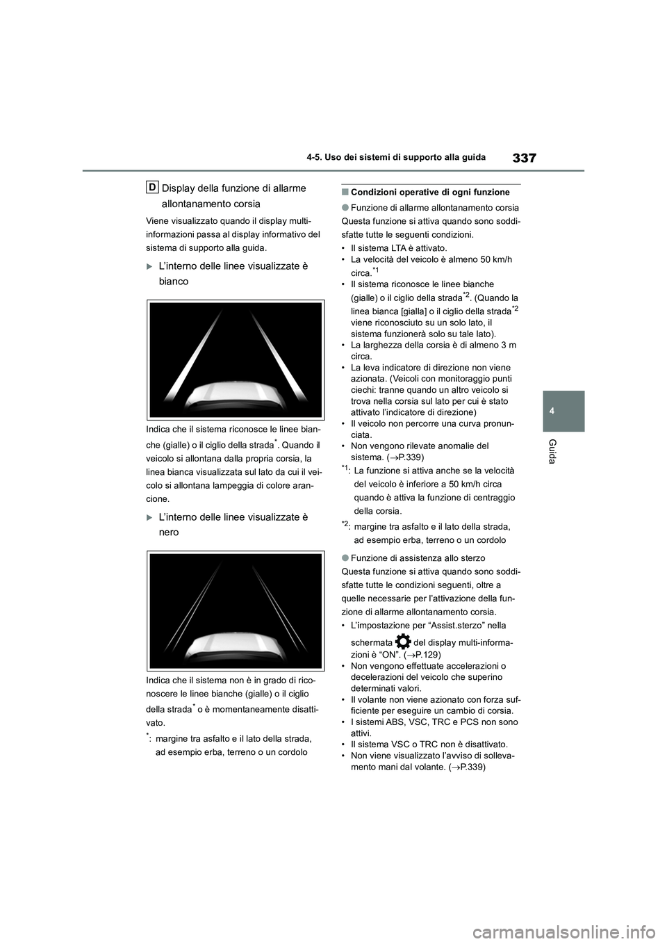 TOYOTA RAV4 2018  Manuale duso (in Italian) 337
4 4-5. Uso dei sistemi di supporto alla guida
Guida
Display della funzione di allarme 
allontanamento corsia
Viene visualizzato quando il display multi-
informazioni passa al display informativo d