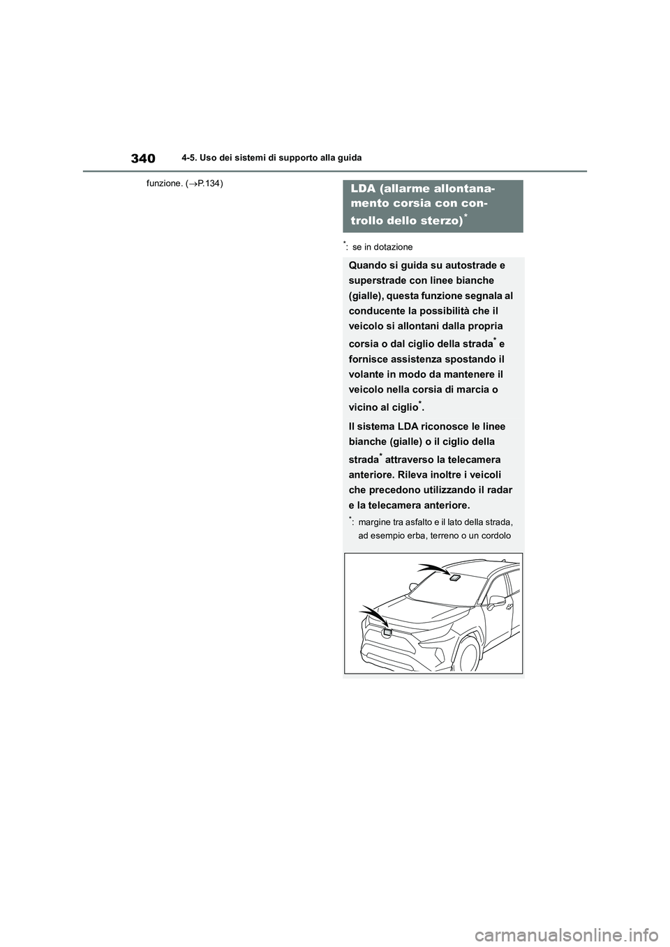 TOYOTA RAV4 2018  Manuale duso (in Italian) 3404-5. Uso dei sistemi di supporto alla guida
funzione. (P.134)
*: se in dotazione
LDA (allarme allontana-
mento corsia con con-
trollo dello sterzo)
*
Quando si guida su autostrade e 
superstrade