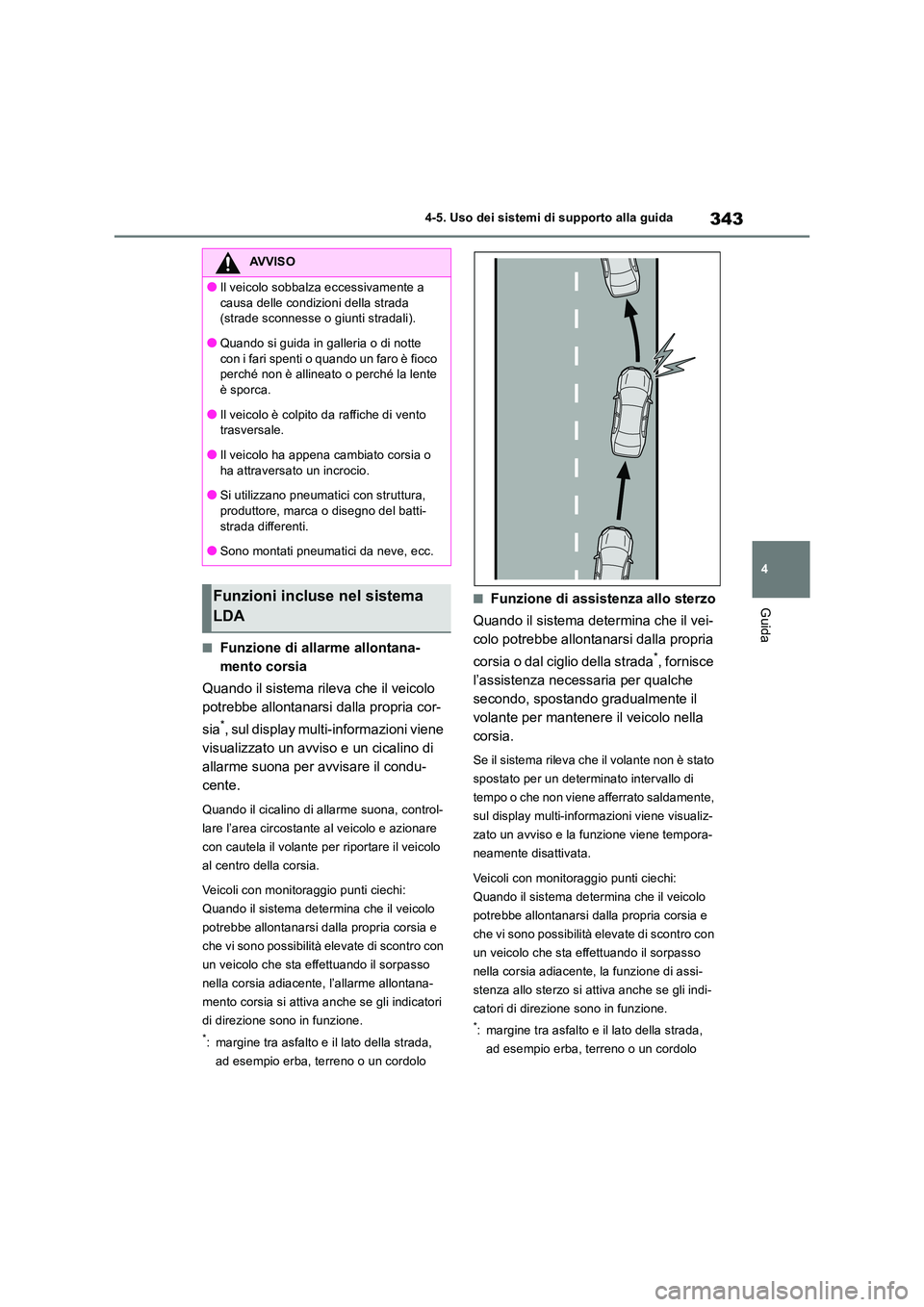 TOYOTA RAV4 2018  Manuale duso (in Italian) 343
4 
4-5. Uso dei sistemi di supporto alla guida
Guida
■Funzione di allarme allontana- 
mento corsia 
Quando il sistema rileva che il veicolo  
potrebbe allontanarsi dalla propria cor- 
sia*, sul 
