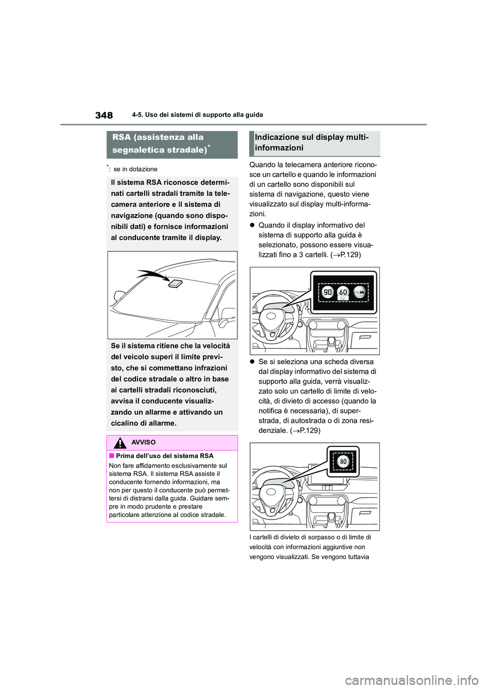 TOYOTA RAV4 2018  Manuale duso (in Italian) 3484-5. Uso dei sistemi di supporto alla guida
*: se in dotazioneQuando la telecamera anteriore ricono- 
sce un cartello e quando le informazioni 
di un cartello sono disponibili sul 
sistema di navig