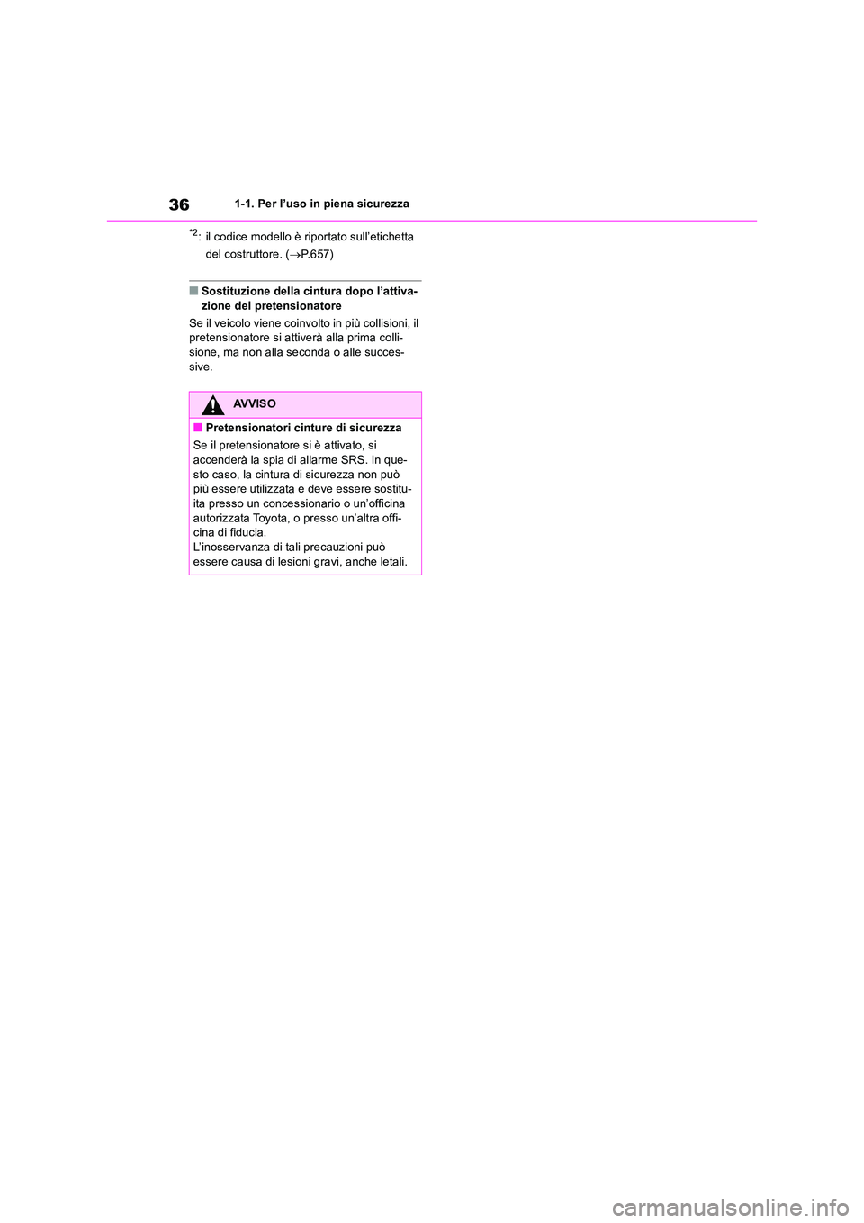 TOYOTA RAV4 2018 Manuale duso (in Italian) 361-1. Per l’uso in piena sicurezza
*2: il codice modello è riportato sull’etichetta
del costruttore. ( P.657)
■Sostituzione della cintura dopo l’attiva-
zione del pretensionatore
Se i TOYOTA RAV4 2018 Manuale duso (in Italian) 361-1. Per l’uso in piena sicurezza
*2: il codice modello è riportato sull’etichetta
del costruttore. ( P.657)
■Sostituzione della cintura dopo l’attiva-
zione del pretensionatore
Se i
