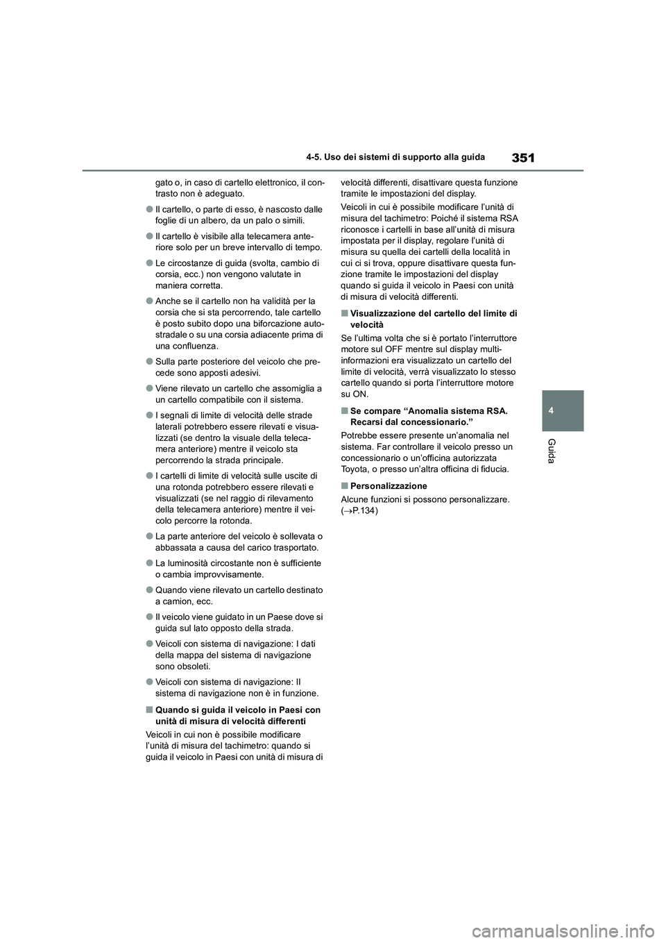 TOYOTA RAV4 2018  Manuale duso (in Italian) 351
4 4-5. Uso dei sistemi di supporto alla guida
Guida
gato o, in caso di cartello elettronico, il con-
trasto non è adeguato.
●Il cartello, o parte di esso, è nascosto dalle 
foglie di un albero