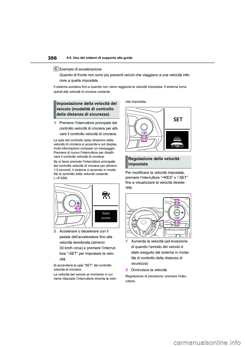 TOYOTA RAV4 2018  Manuale duso (in Italian) 3564-5. Uso dei sistemi di supporto alla guida
Esempio di accelerazione 
Quando di fronte non sono più presenti veicoli che viaggiano a una velocità infe- 
riore a quella impostata
Il sistema accele
