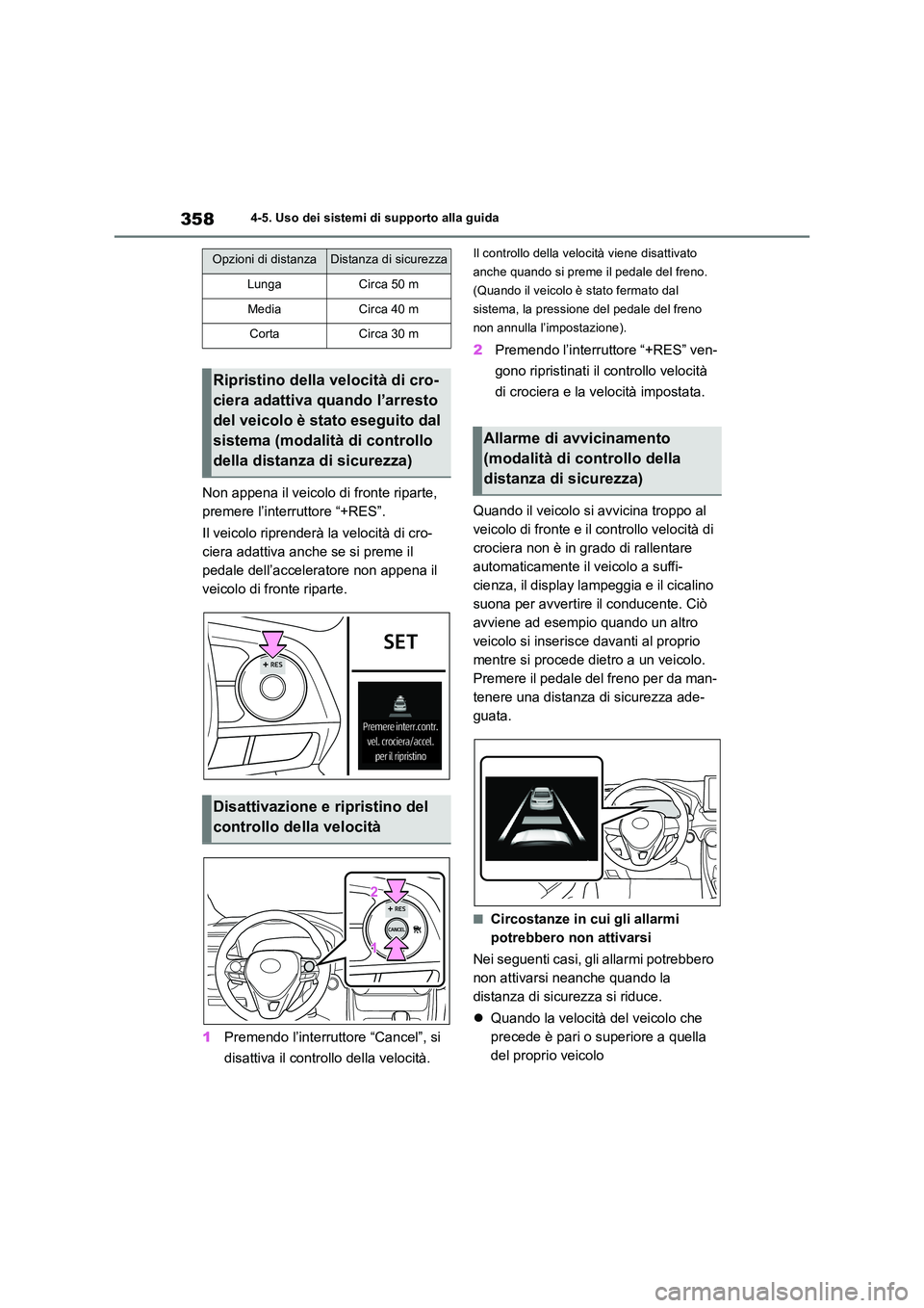 TOYOTA RAV4 2018  Manuale duso (in Italian) 3584-5. Uso dei sistemi di supporto alla guida
Non appena il veicolo di fronte riparte,  
premere l’interruttore “+RES”. 
Il veicolo riprenderà la velocità di cro- 
ciera adattiva anche se si 