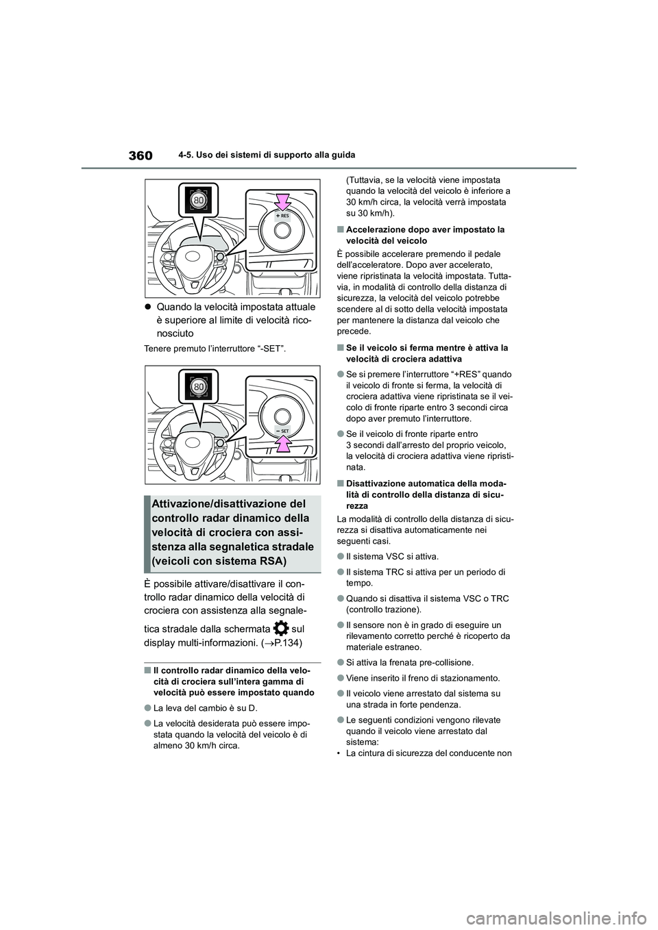 TOYOTA RAV4 2018  Manuale duso (in Italian) 3604-5. Uso dei sistemi di supporto alla guida
Quando la velocità impostata attuale 
è superiore al limite di velocità rico-
nosciuto
Tenere premuto l’interruttore “-SET”.
È possibile att