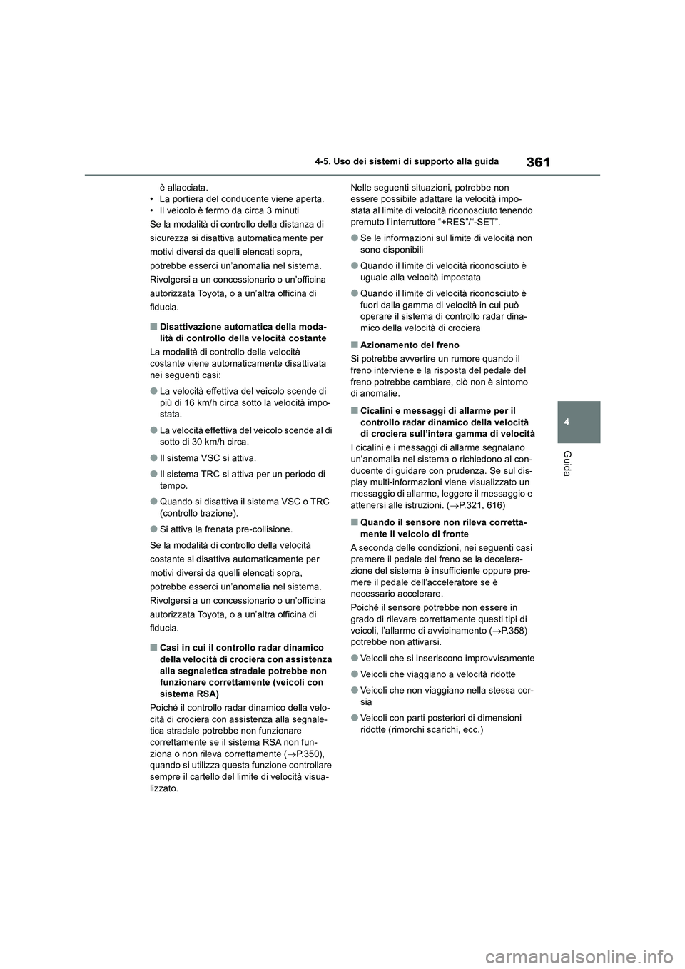 TOYOTA RAV4 2018  Manuale duso (in Italian) 361
4 4-5. Uso dei sistemi di supporto alla guida
Guida
è allacciata.
• La portiera del conducente viene aperta.
• Il veicolo è fermo da circa 3 minuti
Se la modalità di controllo della distanz