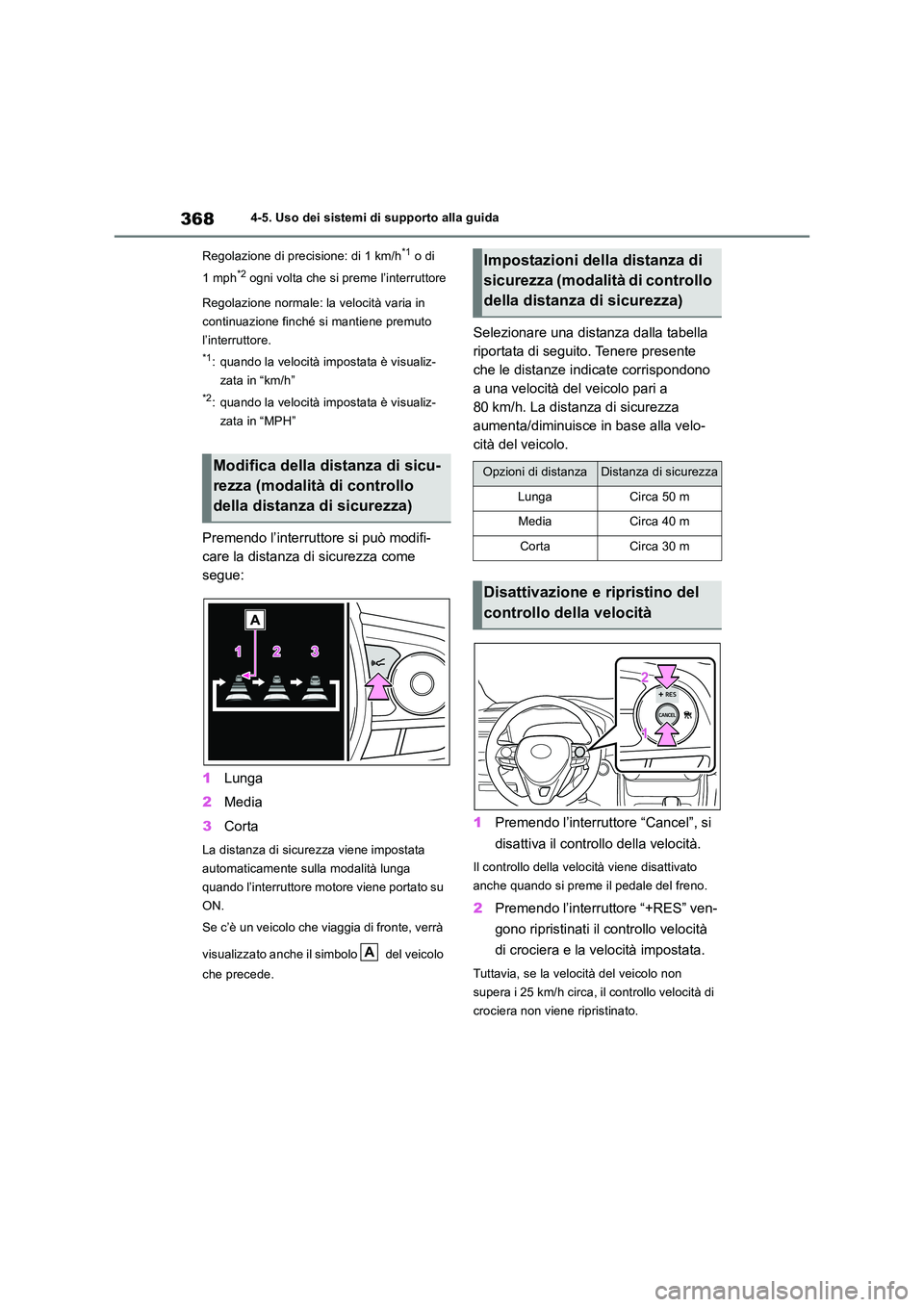 TOYOTA RAV4 2018  Manuale duso (in Italian) 3684-5. Uso dei sistemi di supporto alla guida 
Regolazione di precisione: di 1 km/h*1 o di  
1mph*2 ogni volta che si preme l’interruttore 
Regolazione normale: la velocità varia in  
continuazion