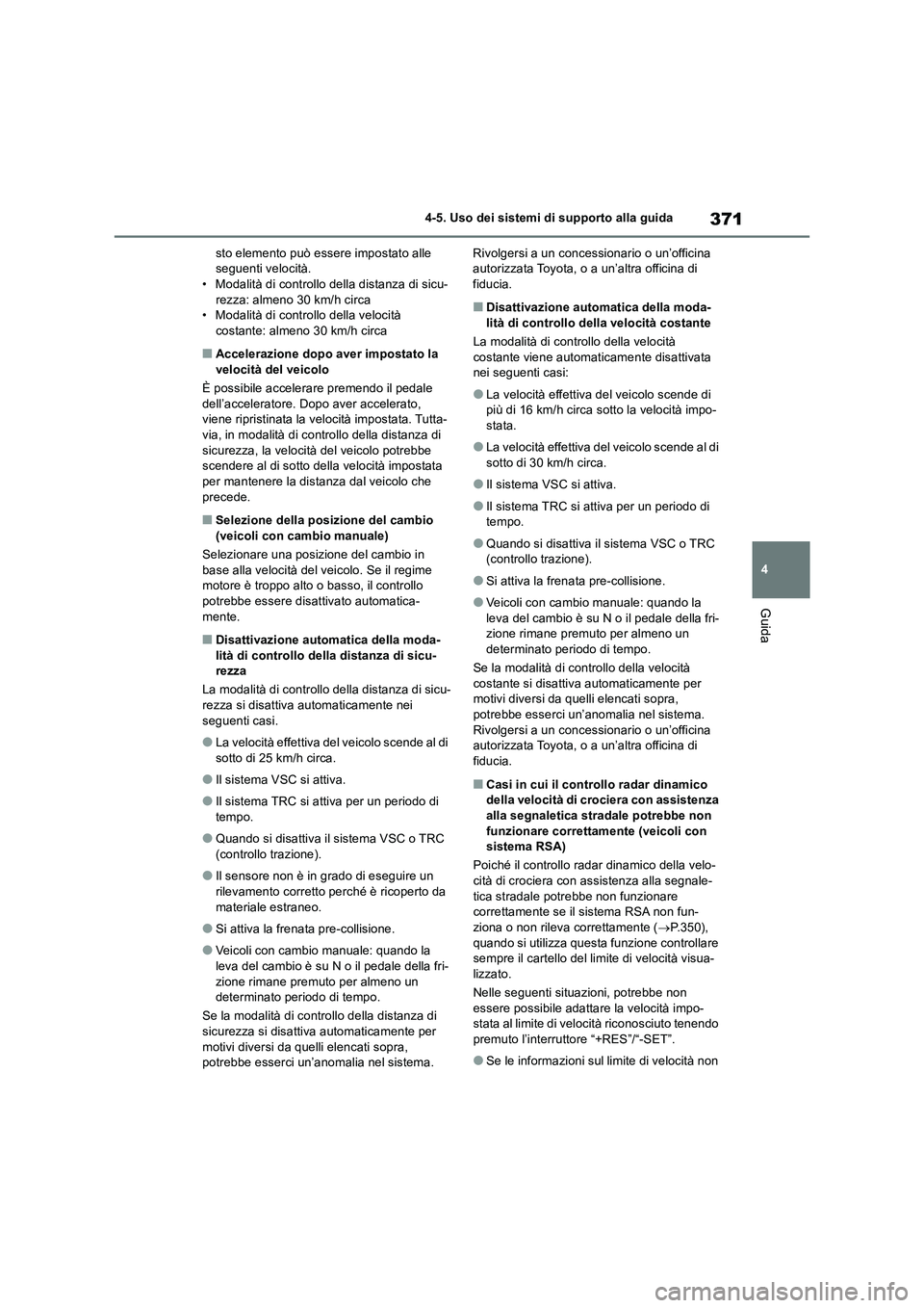 TOYOTA RAV4 2018  Manuale duso (in Italian) 371
4 4-5. Uso dei sistemi di supporto alla guida
Guida
sto elemento può essere impostato alle 
seguenti velocità.
• Modalità di controllo della distanza di sicu-
rezza: almeno 30 km/h circa
• 