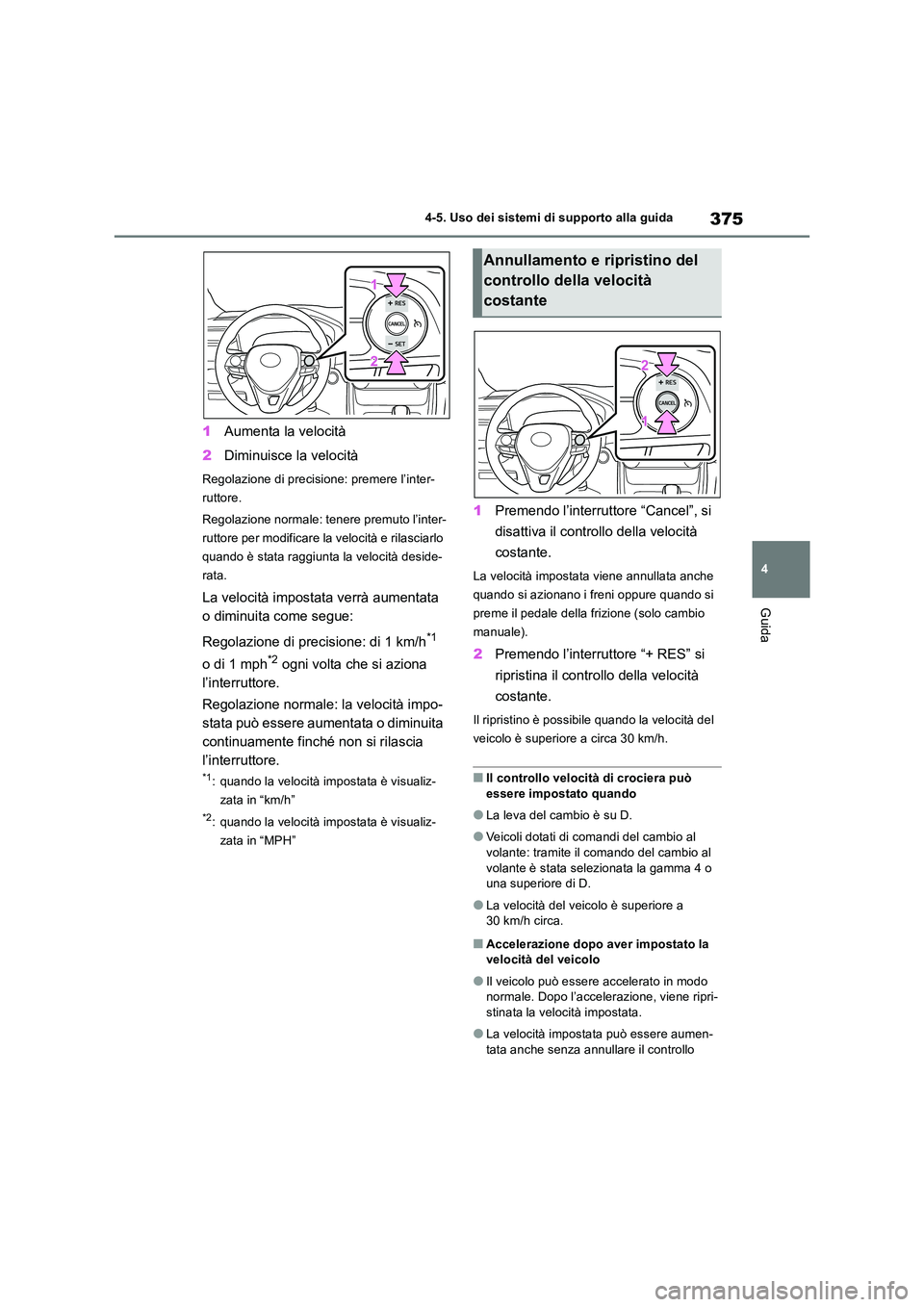 TOYOTA RAV4 2018  Manuale duso (in Italian) 375
4 
4-5. Uso dei sistemi di supporto alla guida
Guida
1 Aumenta la velocità 
2 Diminuisce la velocità
Regolazione di precisione: premere l’inter- 
ruttore. 
Regolazione normale: tenere premuto 