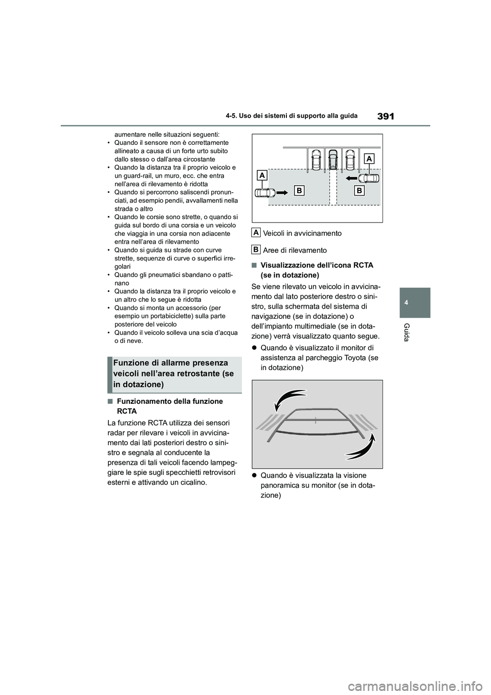 TOYOTA RAV4 2018  Manuale duso (in Italian) 391
4 4-5. Uso dei sistemi di supporto alla guida
Guida
aumentare nelle situazioni seguenti:
• Quando il sensore non è correttamente 
allineato a causa di un forte urto subito 
dallo stesso o dall