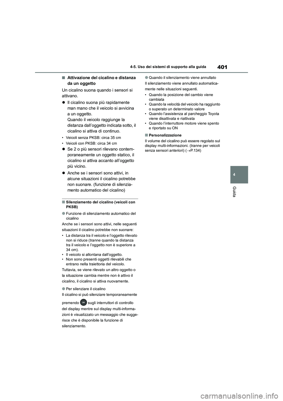 TOYOTA RAV4 2018  Manuale duso (in Italian) 401
4 4-5. Uso dei sistemi di supporto alla guida
Guida
■Attivazione del cicalino e distanza 
da un oggetto
Un cicalino suona quando i sensori si 
attivano.
Il cicalino suona più rapidamente 
ma