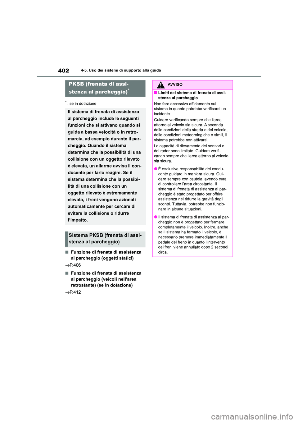 TOYOTA RAV4 2018  Manuale duso (in Italian) 4024-5. Uso dei sistemi di supporto alla guida
*: se in dotazione
■Funzione di frenata di assistenza  
al parcheggio (oggetti statici) 
 P. 4 0 6
■Funzione di frenata di assistenza  
al parcheg