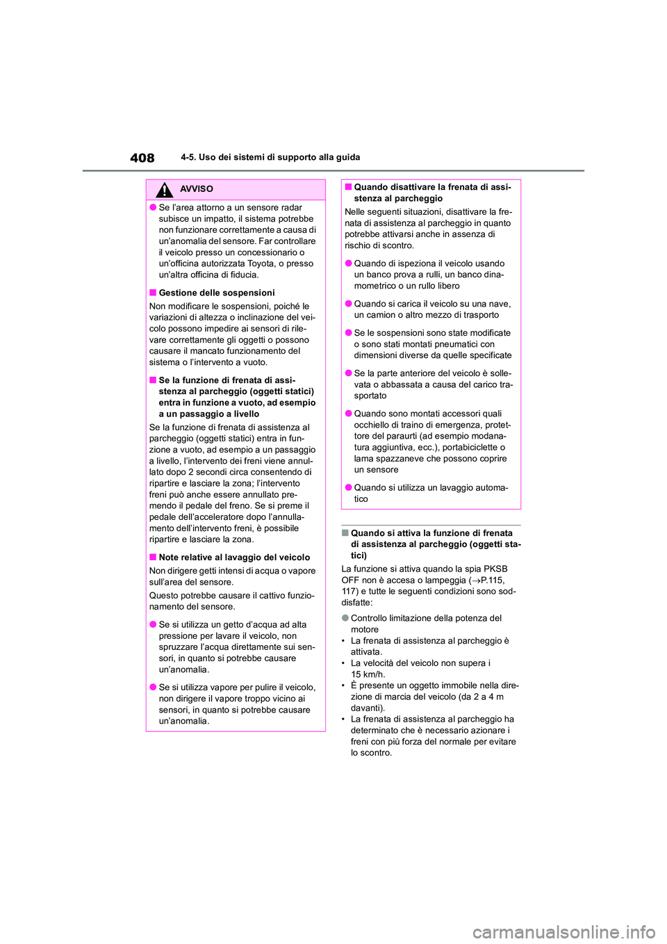TOYOTA RAV4 2018  Manuale duso (in Italian) 4084-5. Uso dei sistemi di supporto alla guida
■Quando si attiva la funzione di frenata  di assistenza al parcheggio (oggetti sta- 
tici) 
La funzione si attiva quando la spia PKSB  OFF non è acces