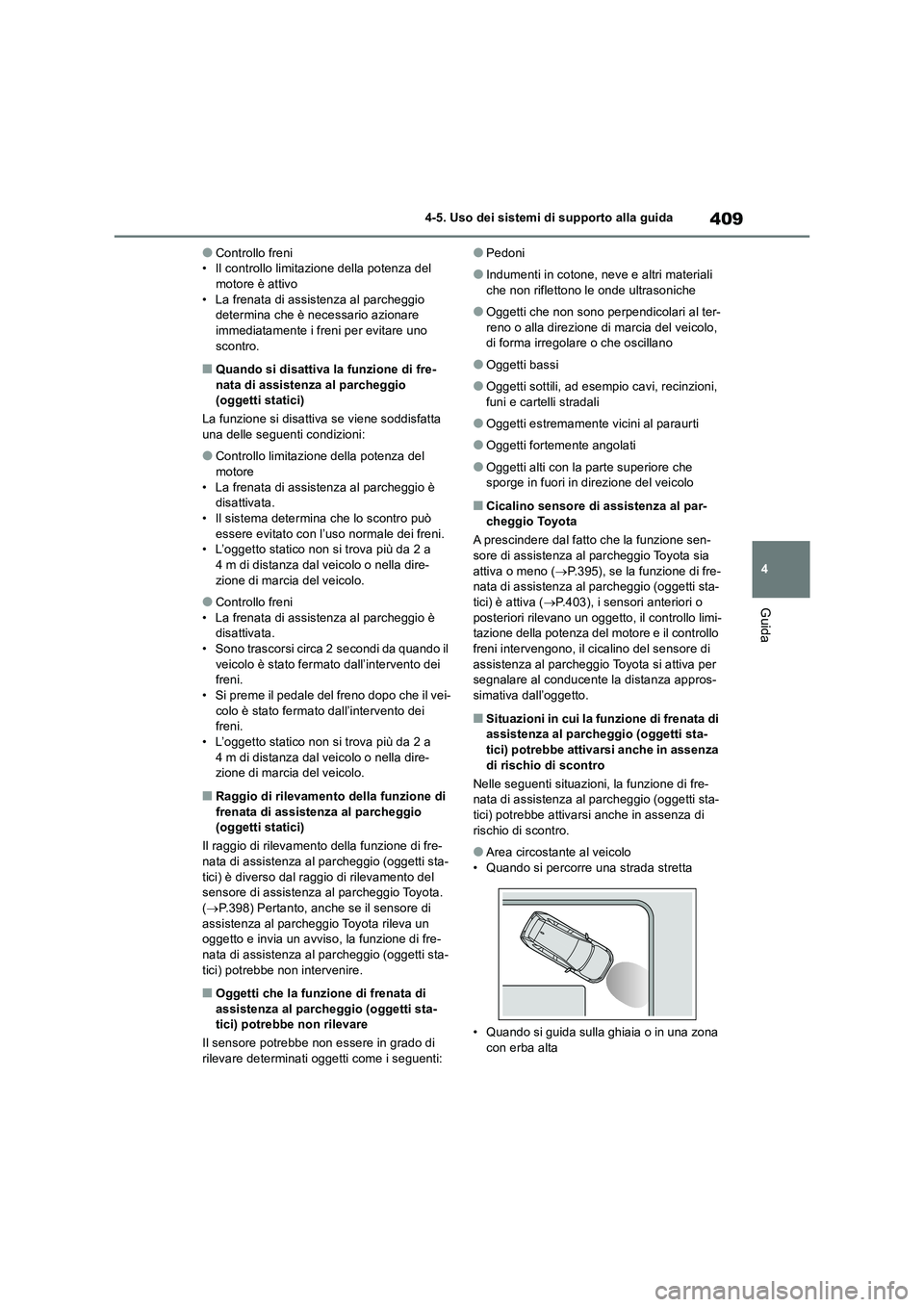 TOYOTA RAV4 2018  Manuale duso (in Italian) 409
4 4-5. Uso dei sistemi di supporto alla guida
Guida
●Controllo freni
• Il controllo limitazione della potenza del 
motore è attivo
• La frenata di assistenza al parcheggio 
determina che è