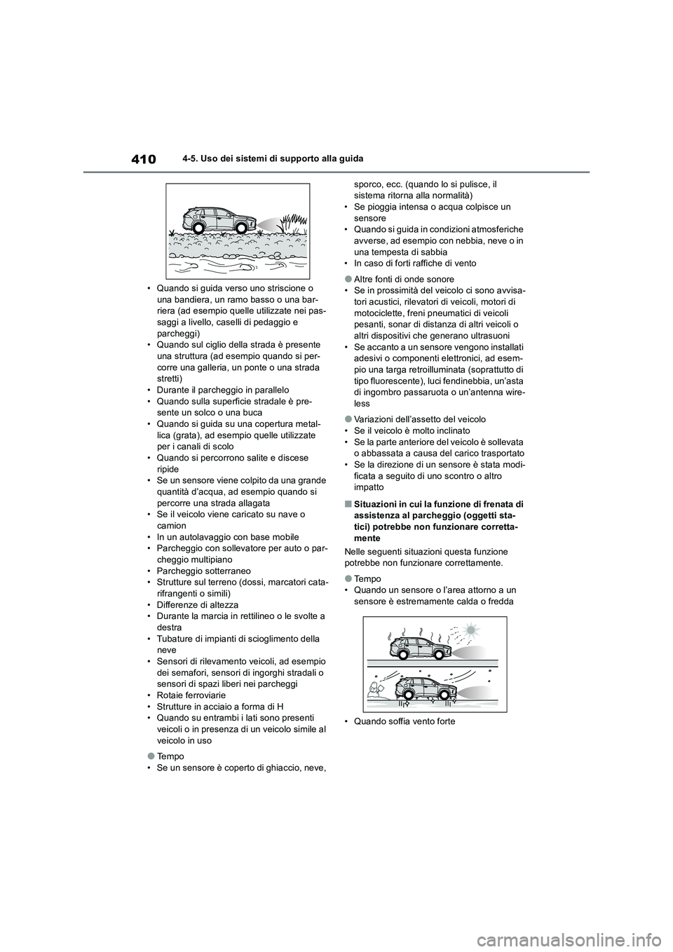 TOYOTA RAV4 2018  Manuale duso (in Italian) 4104-5. Uso dei sistemi di supporto alla guida
• Quando si guida verso uno striscione o 
una bandiera, un ramo basso o una bar-
riera (ad esempio quelle utilizzate nei pas-
saggi a livello, caselli 