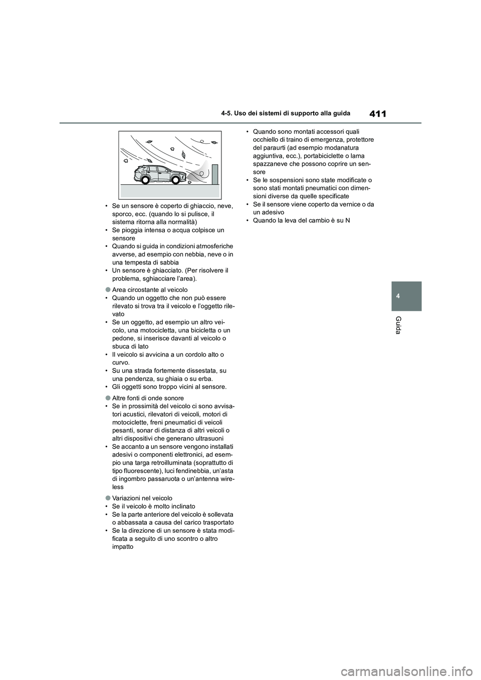 TOYOTA RAV4 2018  Manuale duso (in Italian) 411
4 4-5. Uso dei sistemi di supporto alla guida
Guida
• Se un sensore è coperto di ghiaccio, neve, 
sporco, ecc. (quando lo si pulisce, il 
sistema ritorna alla normalità)
• Se pioggia intensa
