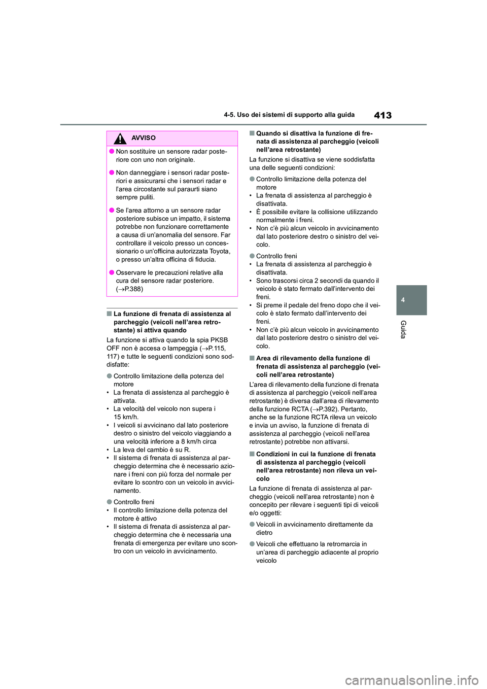 TOYOTA RAV4 2018  Manuale duso (in Italian) 413
4 
4-5. Uso dei sistemi di supporto alla guida
Guida■La funzione di frenata di assistenza al  parcheggio (veicoli nell’area retro-stante) si attiva quando 
La funzione si attiva quando la spia