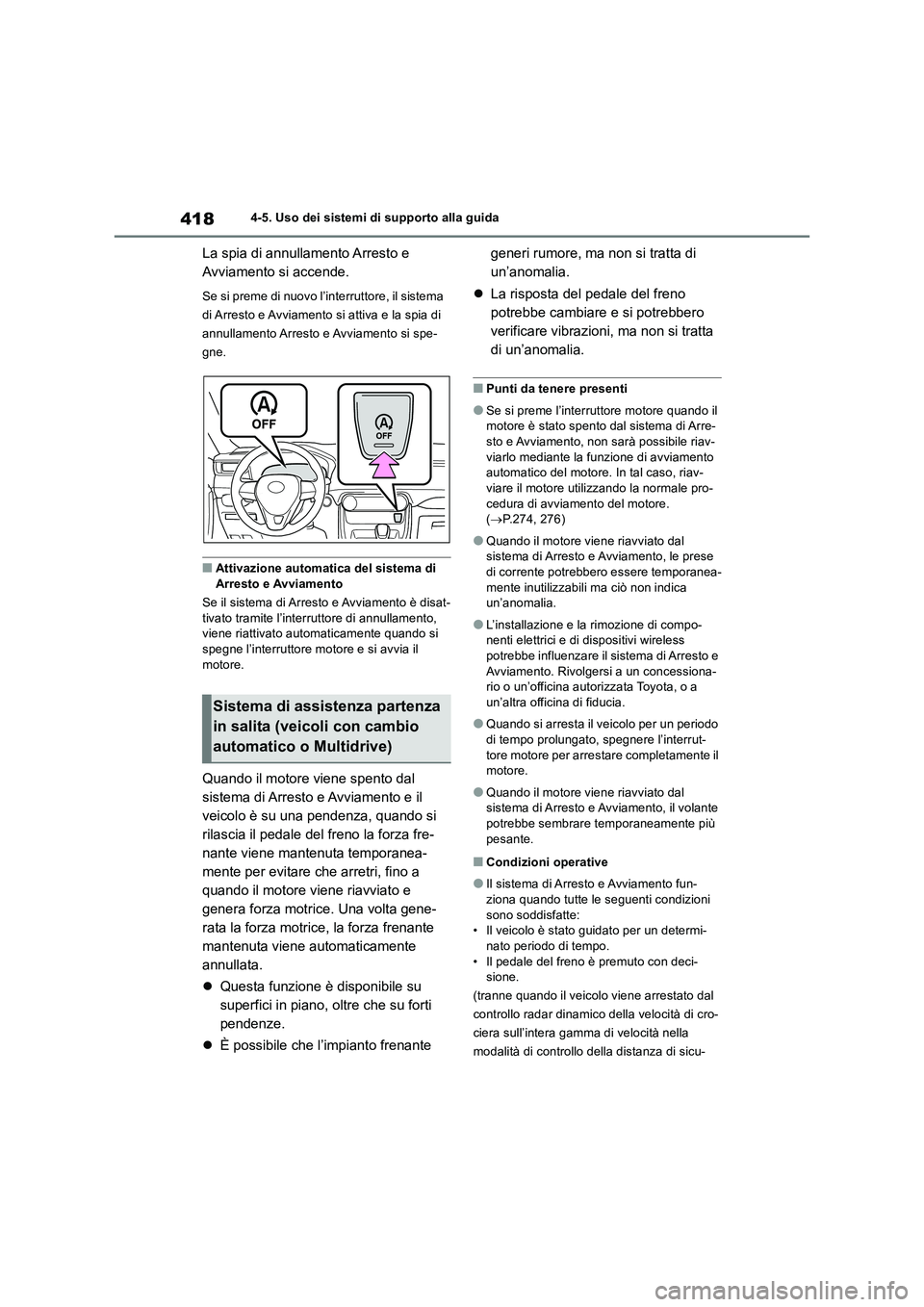 TOYOTA RAV4 2018  Manuale duso (in Italian) 4184-5. Uso dei sistemi di supporto alla guida
La spia di annullamento Arresto e 
Avviamento si accende.
Se si preme di nuovo l’interruttore, il sistema 
di Arresto e Avviamento si attiva e la spia 