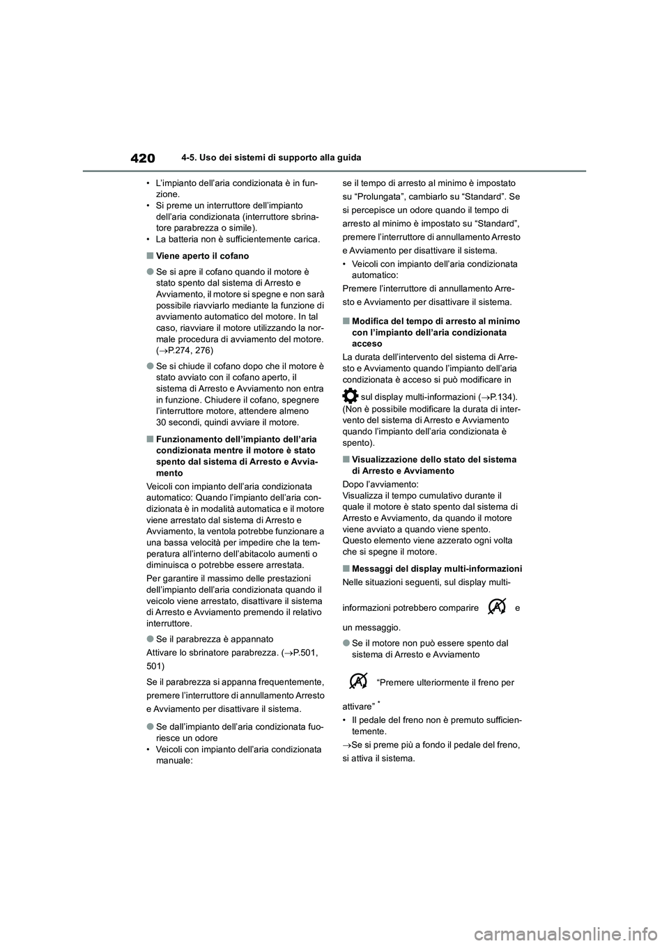 TOYOTA RAV4 2018  Manuale duso (in Italian) 4204-5. Uso dei sistemi di supporto alla guida
• L’impianto dell’aria condizionata è in fun-
zione.
• Si preme un interruttore dell’impianto 
dell’aria condizionata (interruttore sbrina-
