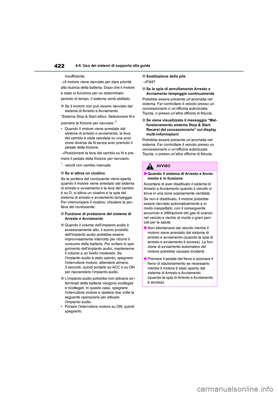 TOYOTA RAV4 2018  Manuale duso (in Italian) 4224-5. Uso dei sistemi di supporto alla guida 
insufficiente. 
 Il motore viene riavviato per dare priorità  
alla ricarica della batteria. Dopo che il motore 
è stato in funzione per un determi
