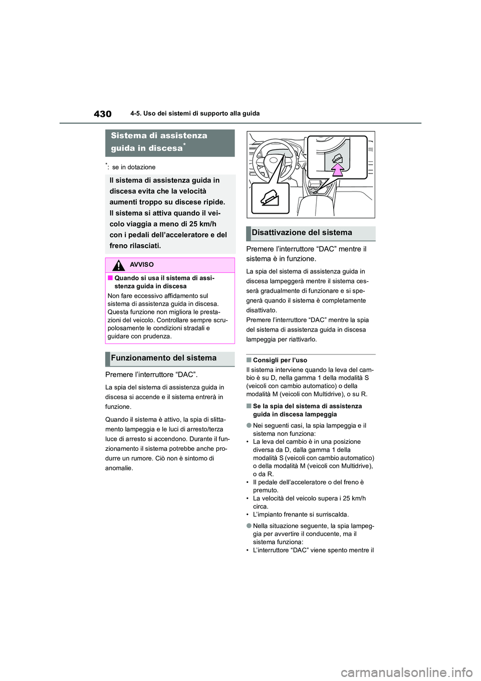 TOYOTA RAV4 2018  Manuale duso (in Italian) 4304-5. Uso dei sistemi di supporto alla guida
*: se in dotazione
Premere l’interruttore “DAC”.
La spia del sistema di assistenza guida in  
discesa si accende e il sistema entrerà in 
funzione
