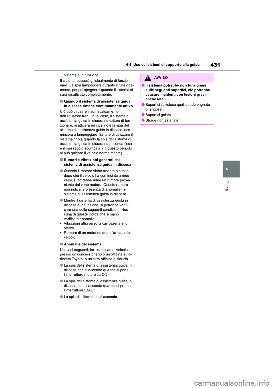 TOYOTA RAV4 2018  Manuale duso (in Italian) 431
4 
4-5. Uso dei sistemi di supporto alla guida
Guida
sistema è in funzione. 
Il sistema cesserà gradualmente di funzio- nare. La spia lampeggerà durante il funziona-mento, per poi spegnersi qua