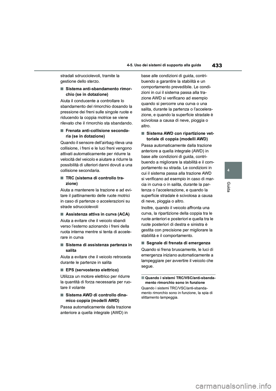TOYOTA RAV4 2018  Manuale duso (in Italian) 433
4 4-5. Uso dei sistemi di supporto alla guida
Guida
stradali sdrucciolevoli, tramite la 
gestione dello sterzo.
■Sistema anti-sbandamento rimor-
chio (se in dotazione)
Aiuta il conducente a cont
