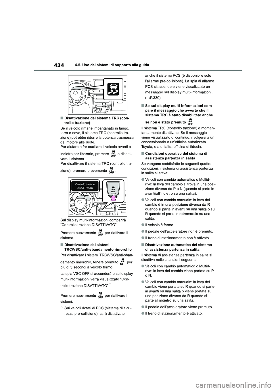 TOYOTA RAV4 2018  Manuale duso (in Italian) 4344-5. Uso dei sistemi di supporto alla guida
■Disattivazione del sistema TRC (con-
trollo trazione)
Se il veicolo rimane impantanato in fango, 
terra o neve, il sistema TRC (controllo tra-
zione) 