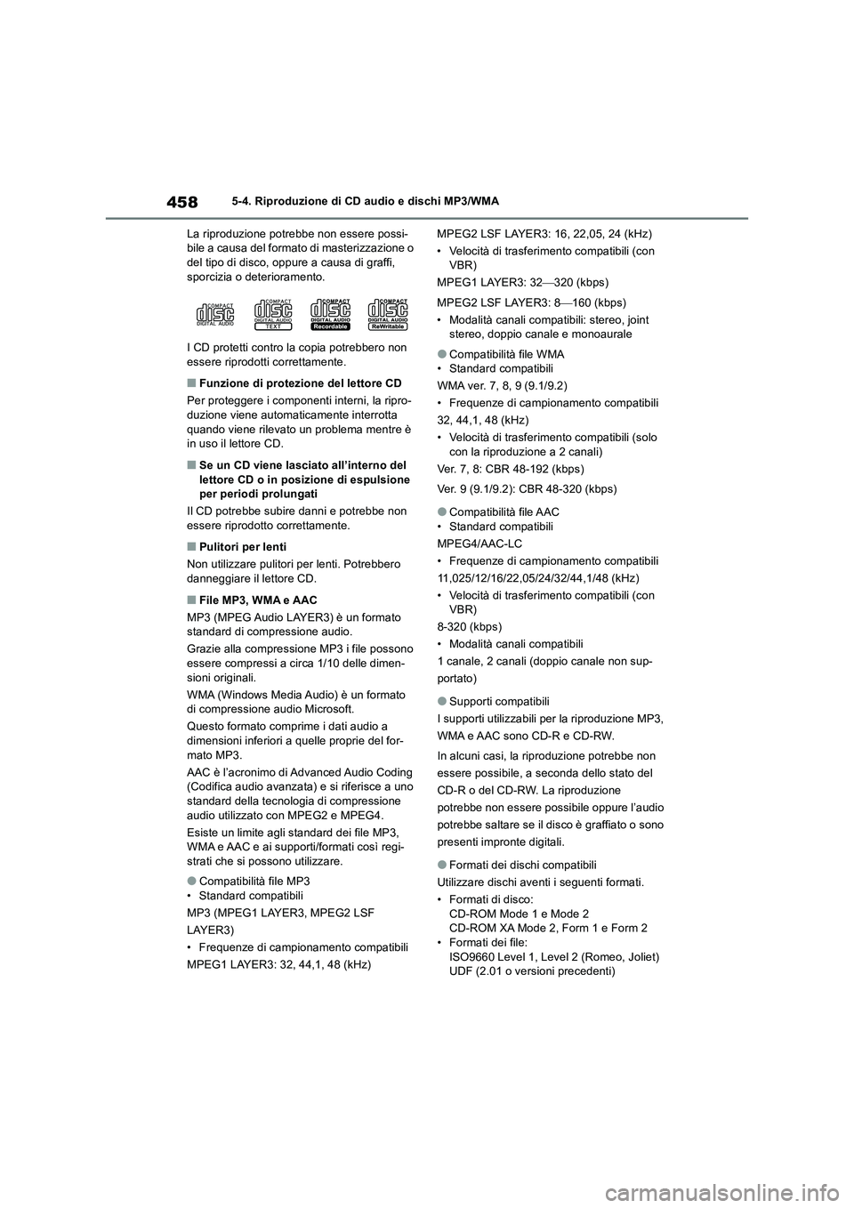 TOYOTA RAV4 2018  Manuale duso (in Italian) 4585-4. Riproduzione di CD audio e dischi MP3/WMA
La riproduzione potrebbe non essere possi-
bile a causa del formato di masterizzazione o 
del tipo di disco, oppure a causa di graffi, 
sporcizia o de