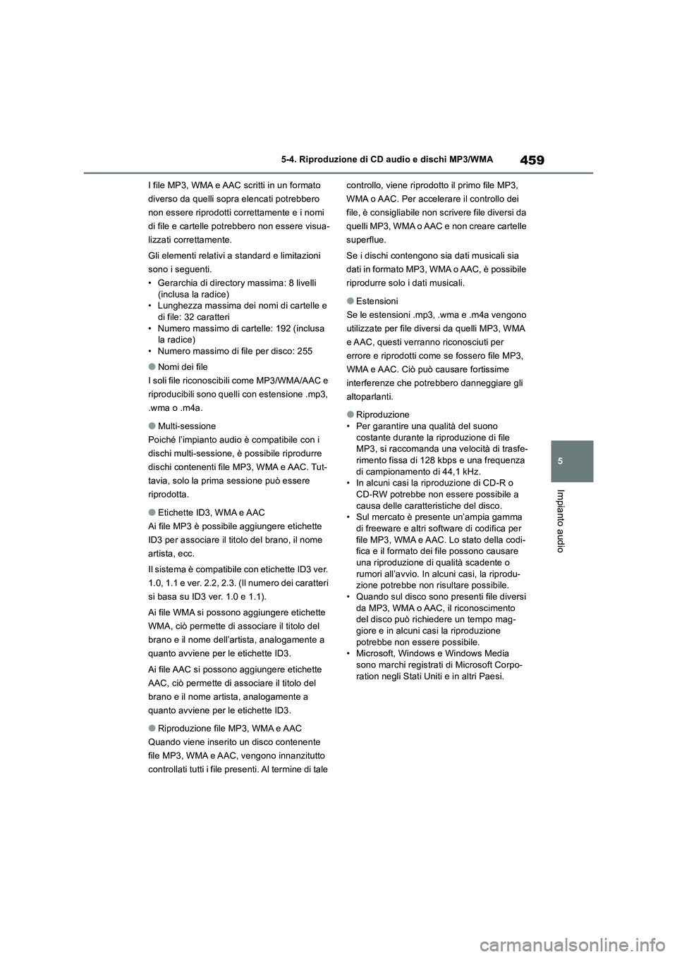 TOYOTA RAV4 2018  Manuale duso (in Italian) 459
5 5-4. Riproduzione di CD audio e dischi MP3/WMA
Impianto audio
I file MP3, WMA e AAC scritti in un formato 
diverso da quelli sopra elencati potrebbero 
non essere riprodotti correttamente e i no
