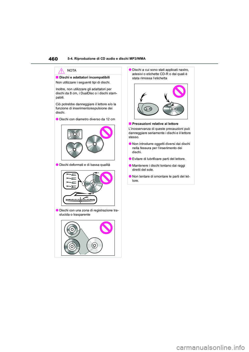 TOYOTA RAV4 2018  Manuale duso (in Italian) 4605-4. Riproduzione di CD audio e dischi MP3/WMA
NOTA
■Dischi e adattatori incompatibili 
Non utilizzare i seguenti tipi di dischi. 
Inoltre, non utilizzare gli adattatori per  dischi da 8 cm, i Du