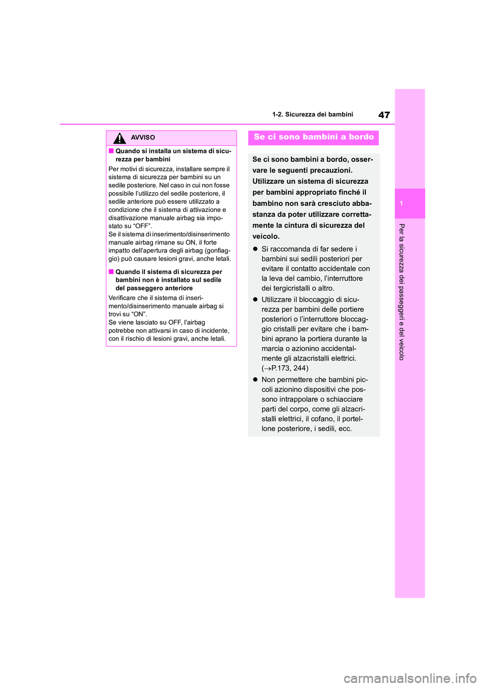 TOYOTA RAV4 2018 Manuale duso (in Italian) 47
1
1-2. Sicurezza dei bambini
Per la sicurezza dei passeggeri e del veicolo
AVVISO
■Quando si installa un sistema di sicu-
rezza per bambini
Per motivi di sicurezza, installare sempre il siste TOYOTA RAV4 2018 Manuale duso (in Italian) 47
1
1-2. Sicurezza dei bambini
Per la sicurezza dei passeggeri e del veicolo
AVVISO
■Quando si installa un sistema di sicu-
rezza per bambini
Per motivi di sicurezza, installare sempre il siste