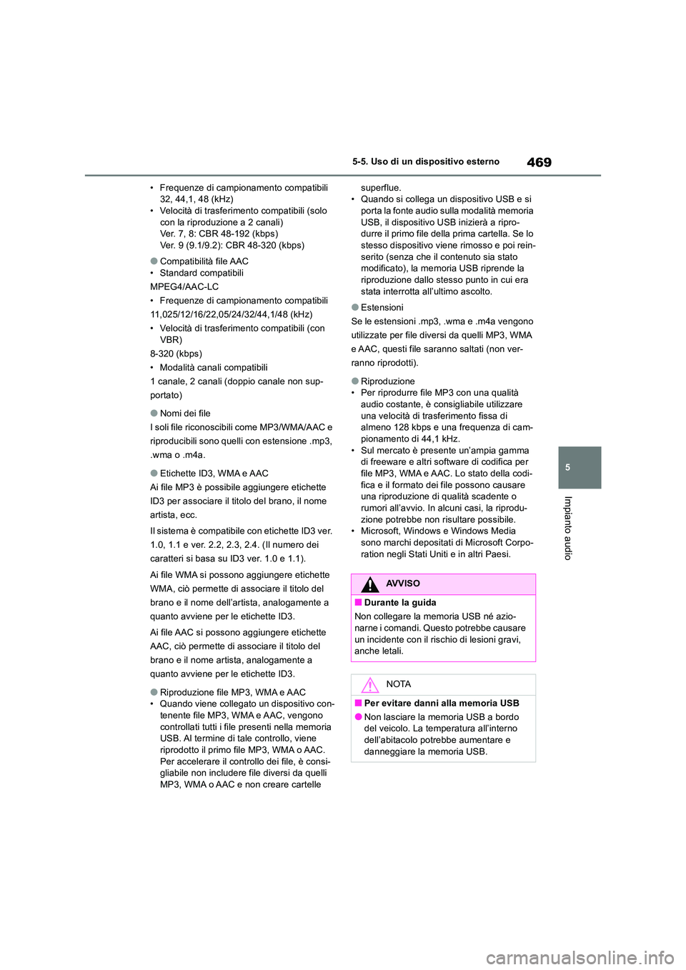 TOYOTA RAV4 2018  Manuale duso (in Italian) 469
5 
5-5. Uso di un dispositivo esterno
Impianto audio
• Frequenze di campionamento compatibili 32, 44,1, 48 (kHz)• Velocità di trasferimento compatibili (solo  
con la riproduzione a 2 canali)