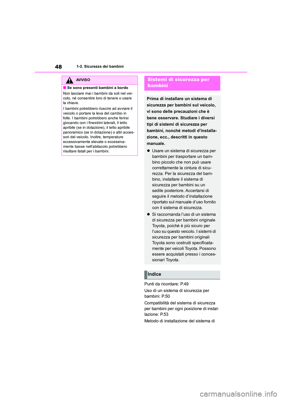 TOYOTA RAV4 2018 Manuale duso (in Italian) 481-2. Sicurezza dei bambini
Punti da ricordare: P.49
Uso di un sistema di sicurezza per
bambini: P.50
Compatibilità del sistema di sicurezza
per bambini per ogni posizione di instal-
lazione: TOYOTA RAV4 2018 Manuale duso (in Italian) 481-2. Sicurezza dei bambini
Punti da ricordare: P.49
Uso di un sistema di sicurezza per
bambini: P.50
Compatibilità del sistema di sicurezza
per bambini per ogni posizione di instal-
lazione: