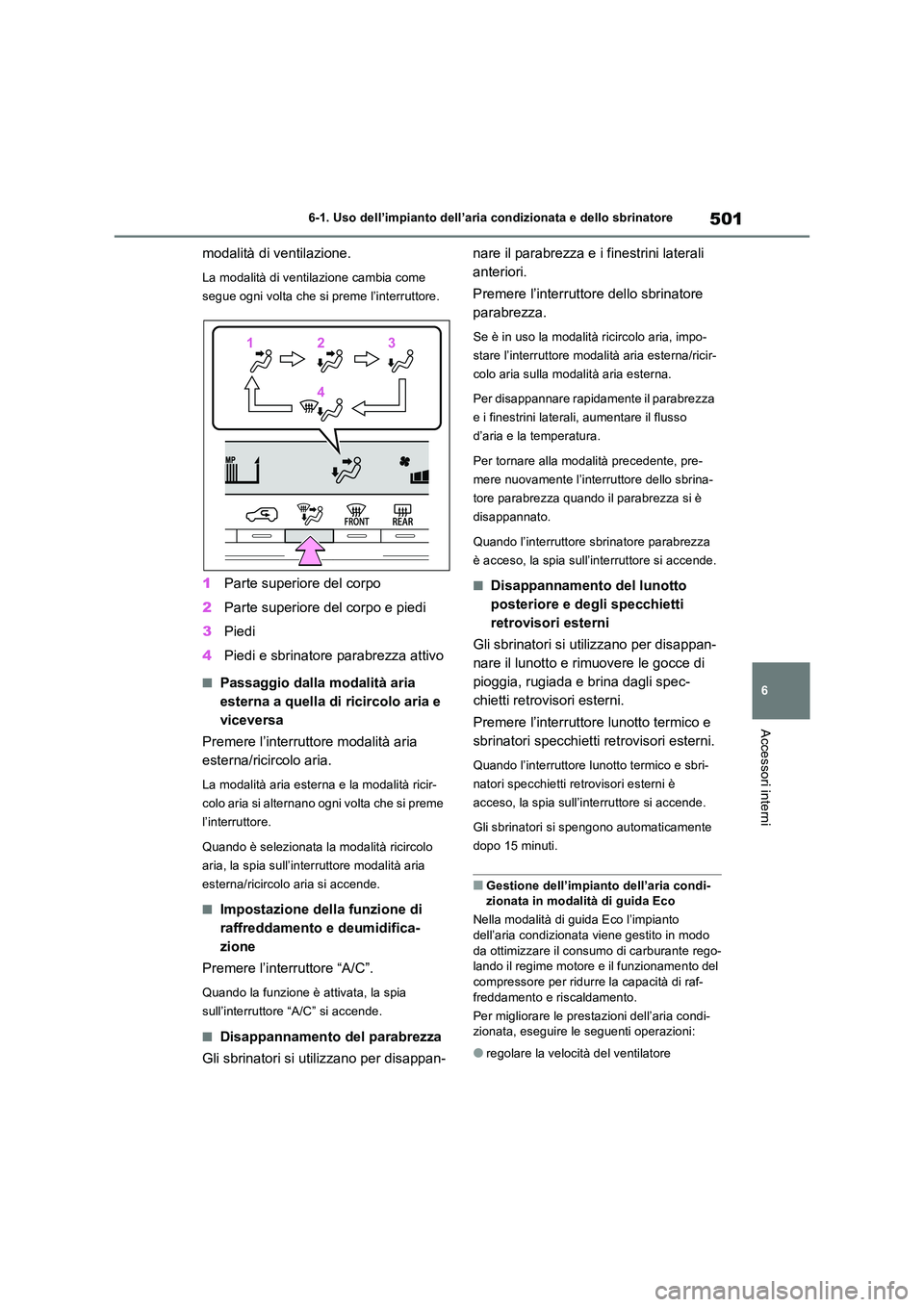 TOYOTA RAV4 2018  Manuale duso (in Italian) 501
6 
6-1. Uso dell’impianto dell’aria condizionata e dello sbrinatore
Accessori interni
modalità di ventilazione.
La modalità di ventilazione cambia come  
segue ogni volta che si preme l’in