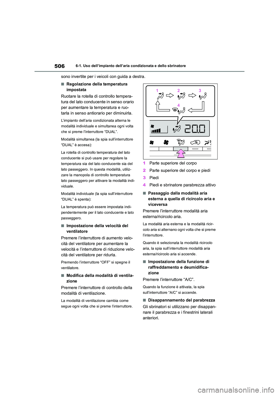 TOYOTA RAV4 2018  Manuale duso (in Italian) 5066-1. Uso dell’impianto dell’aria condizionata e dello sbrinatore
sono invertite per i veicoli con guida a destra.
■Regolazione della temperatura  
impostata 
Ruotare la rotella di controllo t