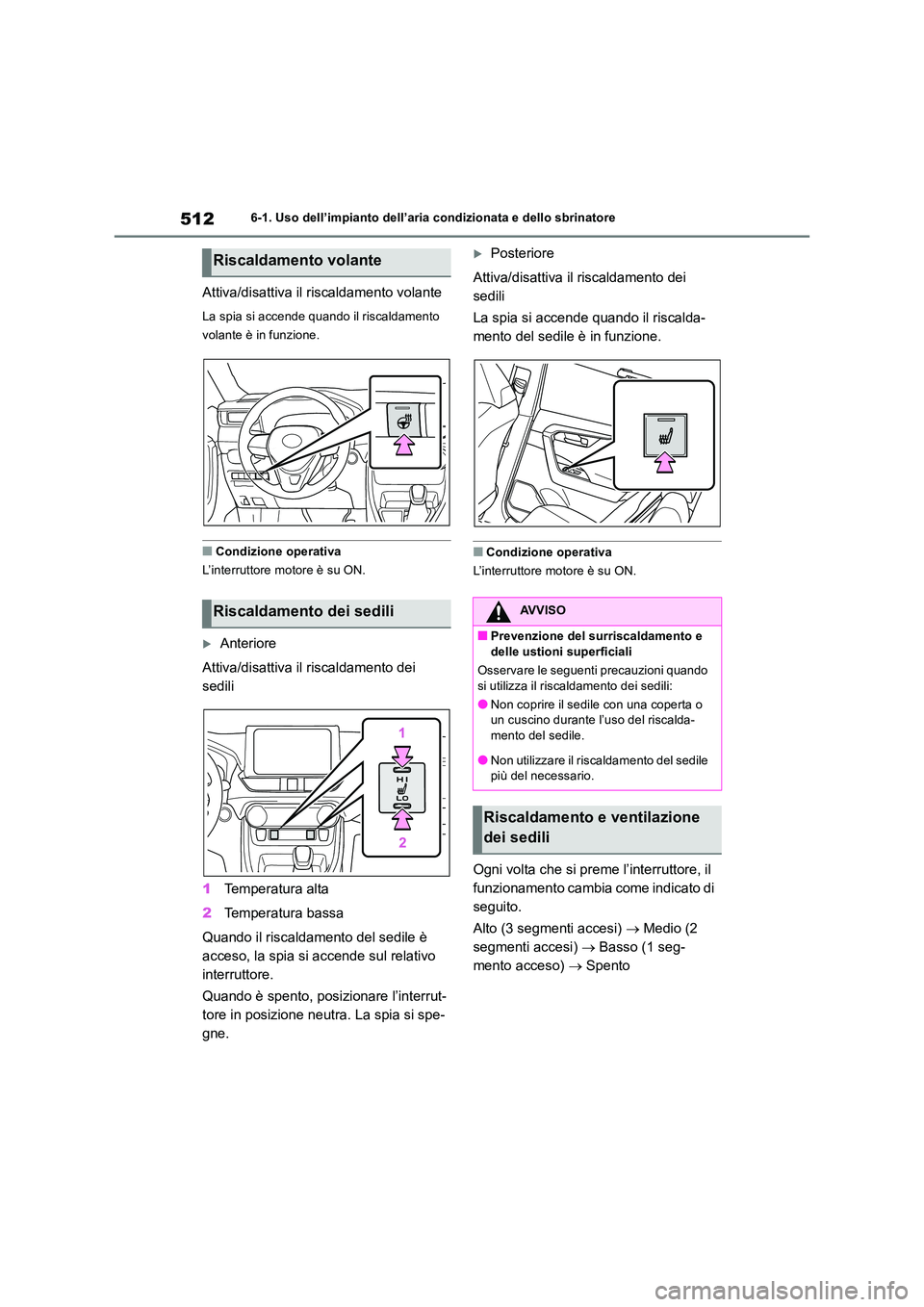 TOYOTA RAV4 2018  Manuale duso (in Italian) 5126-1. Uso dell’impianto dell’aria condizionata e dello sbrinatore
Attiva/disattiva il riscaldamento volante
La spia si accende quando il riscaldamento  
volante è in funzione.
■Condizione ope