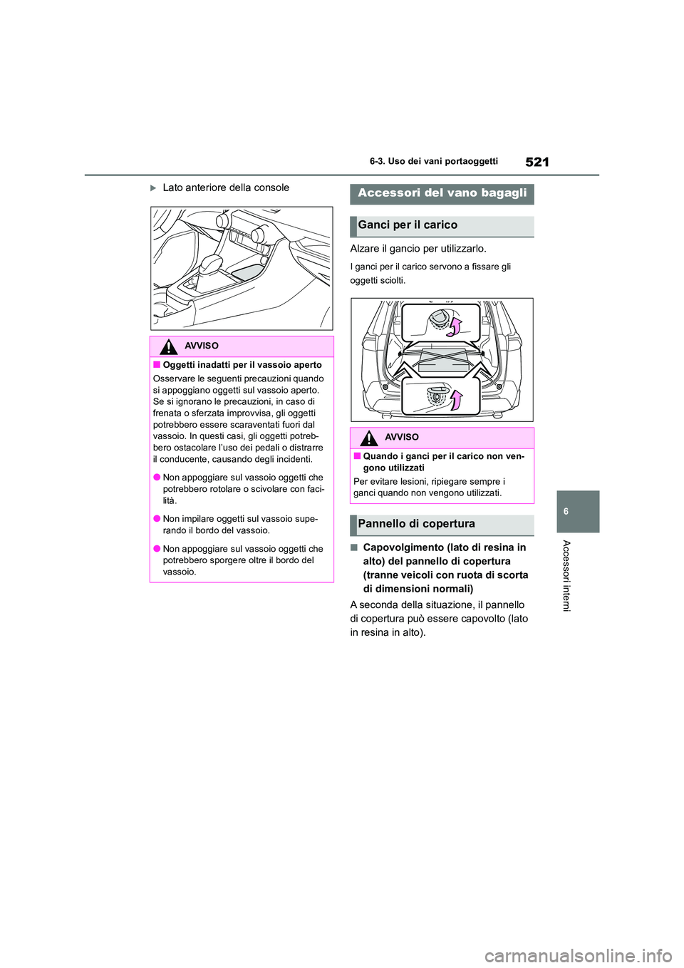 TOYOTA RAV4 2018  Manuale duso (in Italian) 521
6 
6-3. Uso dei vani portaoggetti
Accessori interni
Lato anteriore della console 
Alzare il gancio per utilizzarlo.
I ganci per il carico servono a fissare gli  
oggetti sciolti.
■Capovolgime