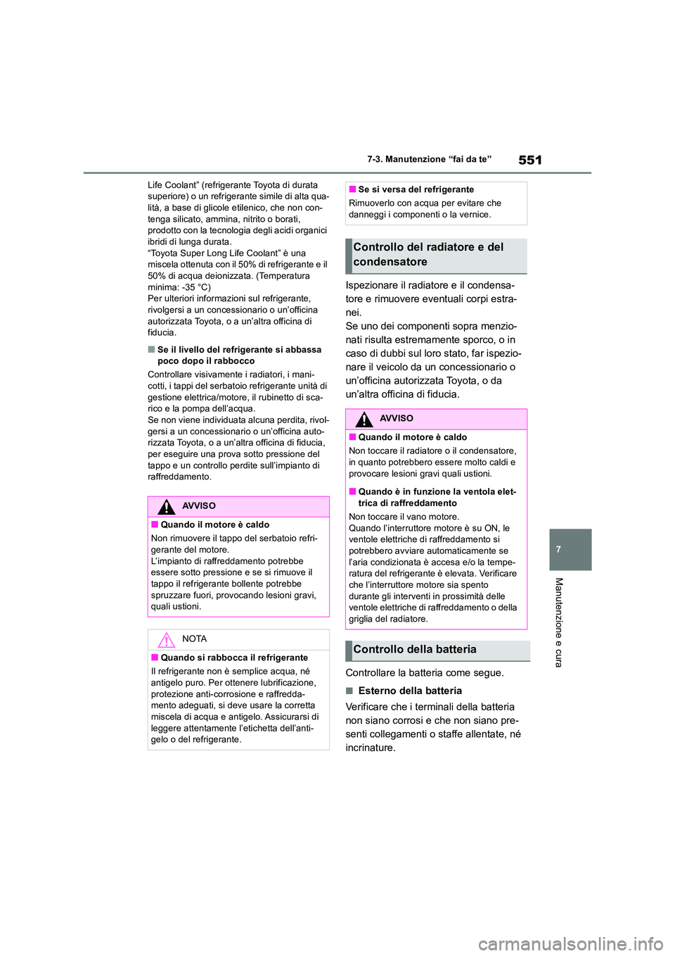TOYOTA RAV4 2018  Manuale duso (in Italian) 551
7 
7-3. Manutenzione “fai da te”
Manutenzione e cura
Life Coolant” (refrigerante Toyota di durata  superiore) o un refrigerante simile di alta qua-lità, a base di glicole etilenico, che non