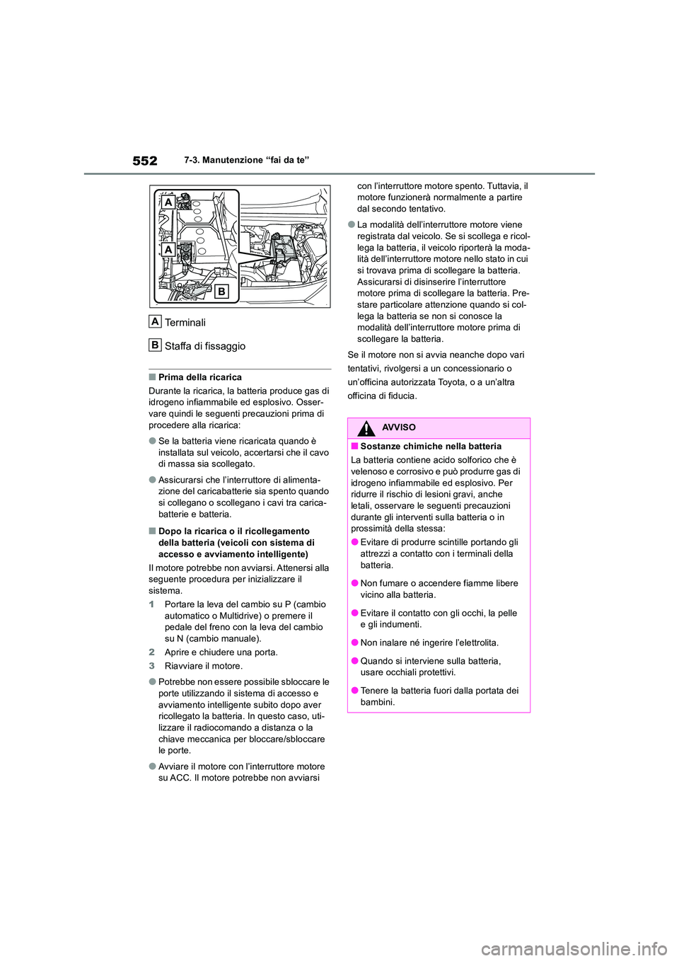TOYOTA RAV4 2018  Manuale duso (in Italian) 5527-3. Manutenzione “fai da te”
Terminali 
Staffa di fissaggio
■Prima della ricarica 
Durante la ricarica, la batteria produce gas di  idrogeno infiammabile ed esplosivo. Osser- 
vare quindi le