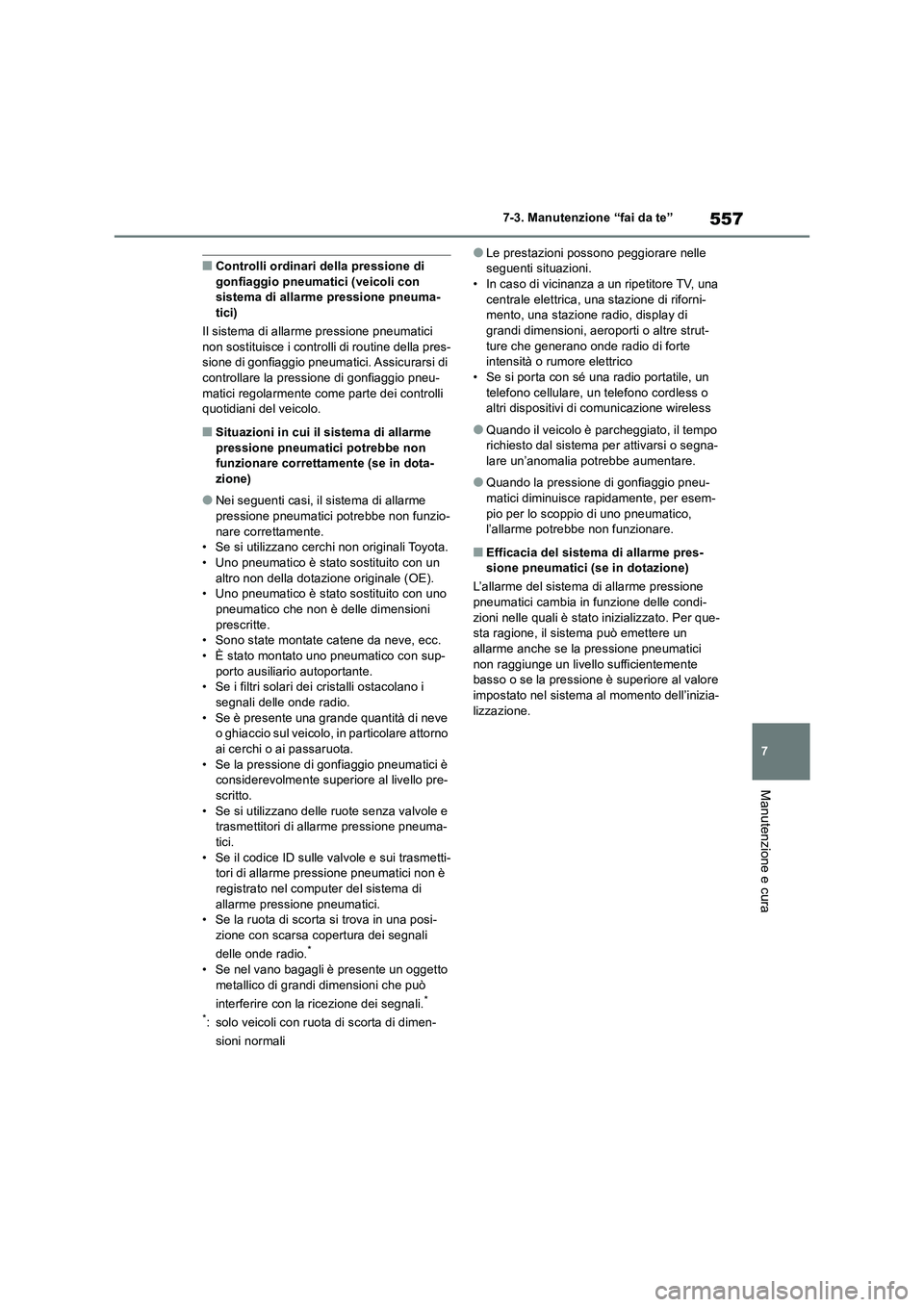 TOYOTA RAV4 2018  Manuale duso (in Italian) 557
7 7-3. Manutenzione “fai da te”
Manutenzione e cura
■Controlli ordinari della pressione di 
gonfiaggio pneumatici (veicoli con 
sistema di allarme pressione pneuma-
tici)
Il sistema di allar