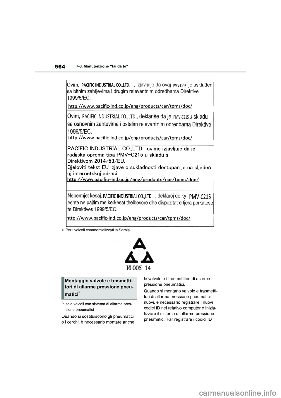 TOYOTA RAV4 2018  Manuale duso (in Italian) 5647-3. Manutenzione “fai da te”
Per i veicoli commercializzati in Serbia
*: solo veicoli con sistema di allarme pres-
sione pneumatici
Quando si sostituiscono gli pneumatici 
o i cerchi, è ne