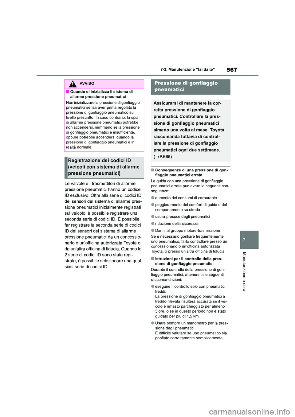 TOYOTA RAV4 2018  Manuale duso (in Italian) 567
7 
7-3. Manutenzione “fai da te”
Manutenzione e cura
Le valvole e i trasmettitori di allarme  
pressione pneumatici hanno un codice 
ID esclusivo. Oltre alla serie di codici ID 
dei sensori de