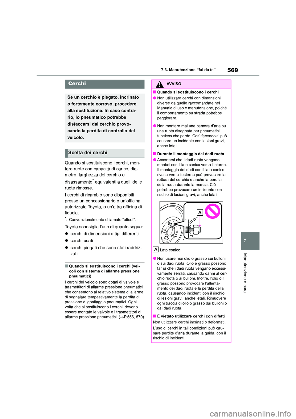 TOYOTA RAV4 2018  Manuale duso (in Italian) 569
7 
7-3. Manutenzione “fai da te”
Manutenzione e cura
Quando si sostituiscono i cerchi, mon- 
tare ruote con capacità di carico, dia-
metro, larghezza del cerchio e  
disassamento* equivalenti